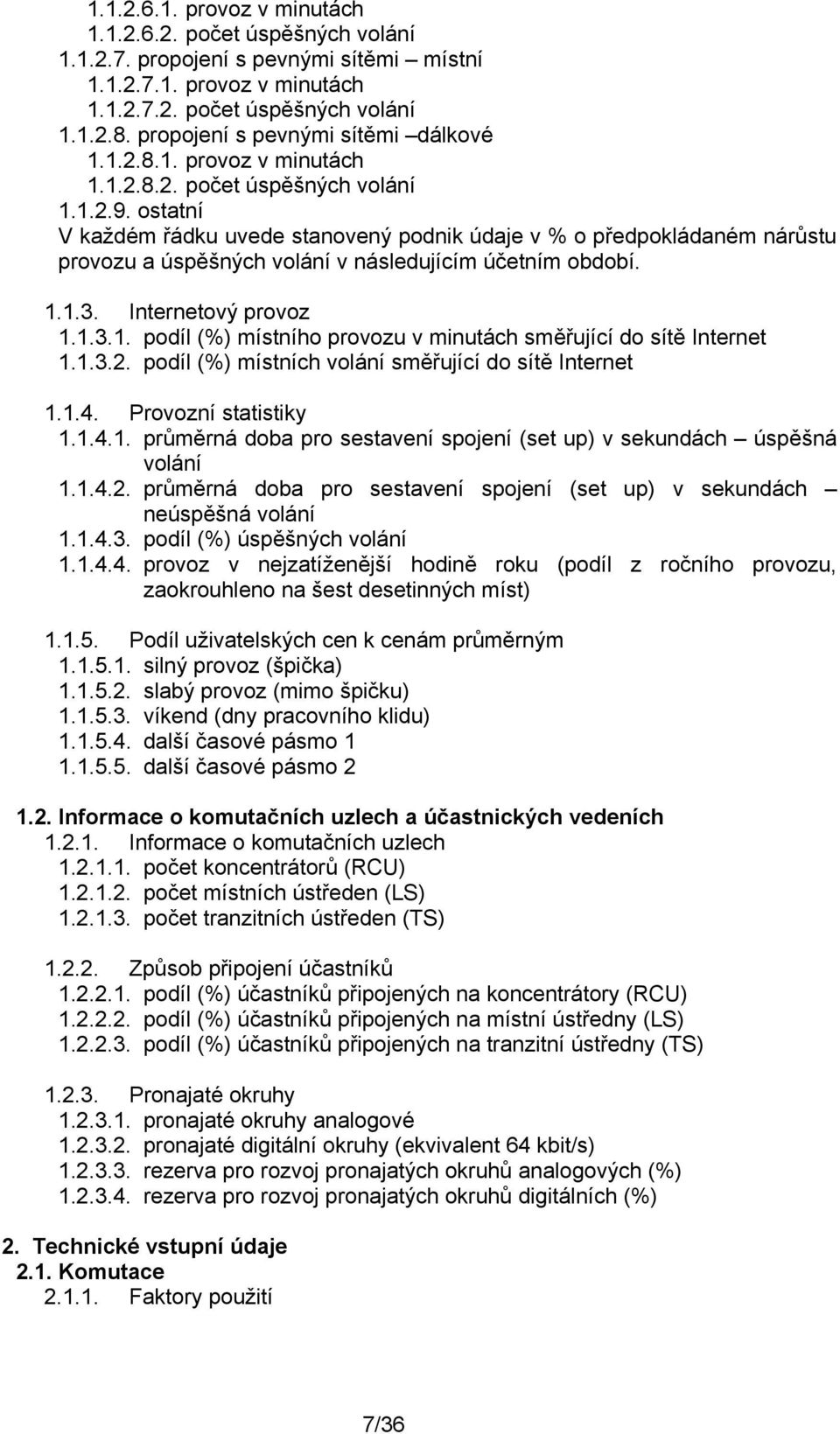 ostatní V každém řádku uvede stanovený podnik údaje v % o předpokládaném nárůstu provozu a úspěšných volání v následujícím účetním období. 1.