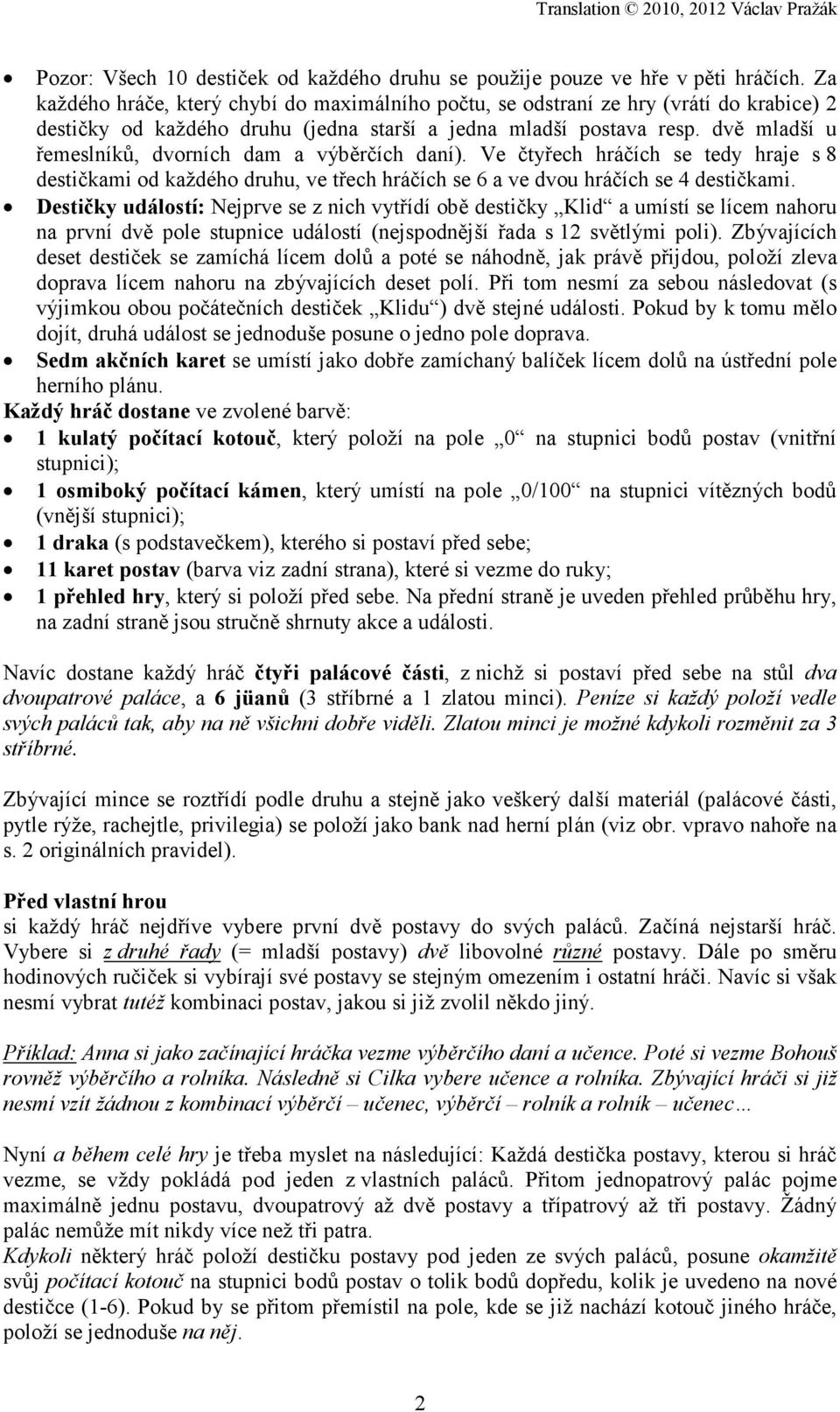 dvě mladší u řemeslníků, dvorních dam a výběrčích daní). Ve čtyřech hráčích se tedy hraje s 8 destičkami od každého druhu, ve třech hráčích se 6 a ve dvou hráčích se 4 destičkami.