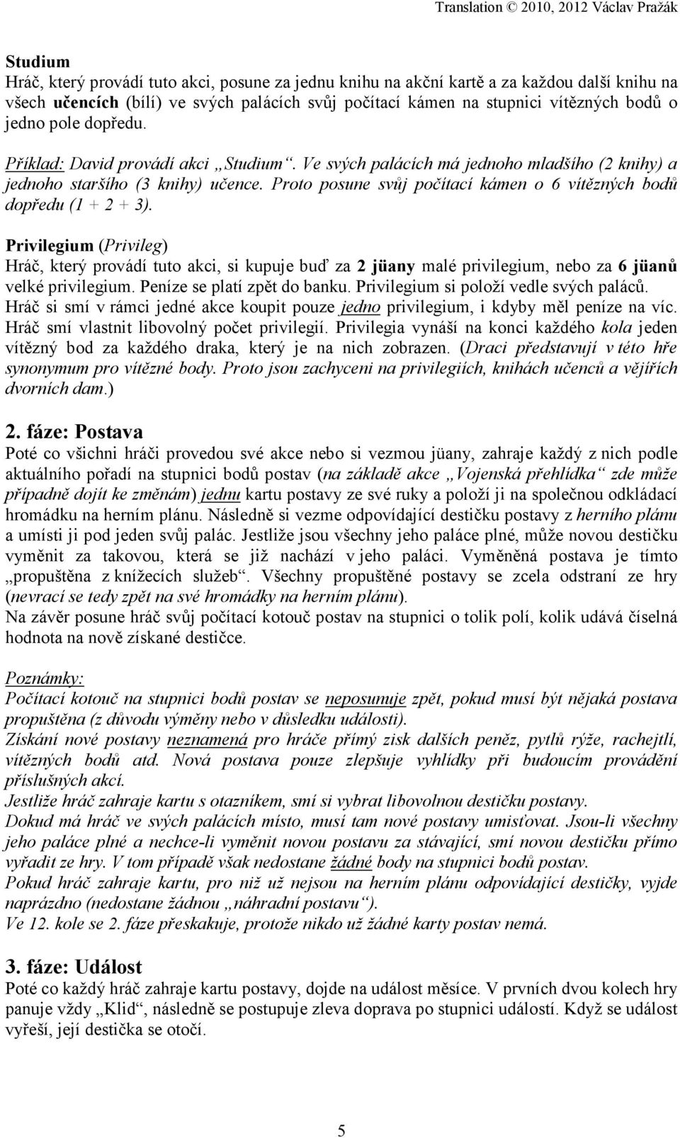 Proto posune svůj počítací kámen o 6 vítězných bodů dopředu (1 + 2 + 3).