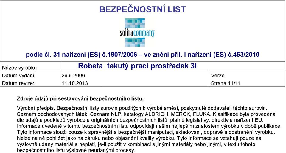 Klasifikace byla provedena dle údajů a podkladů výrobce a originálních bezpečnostních listů, platné legislativy, direktiv a nařízení EU.