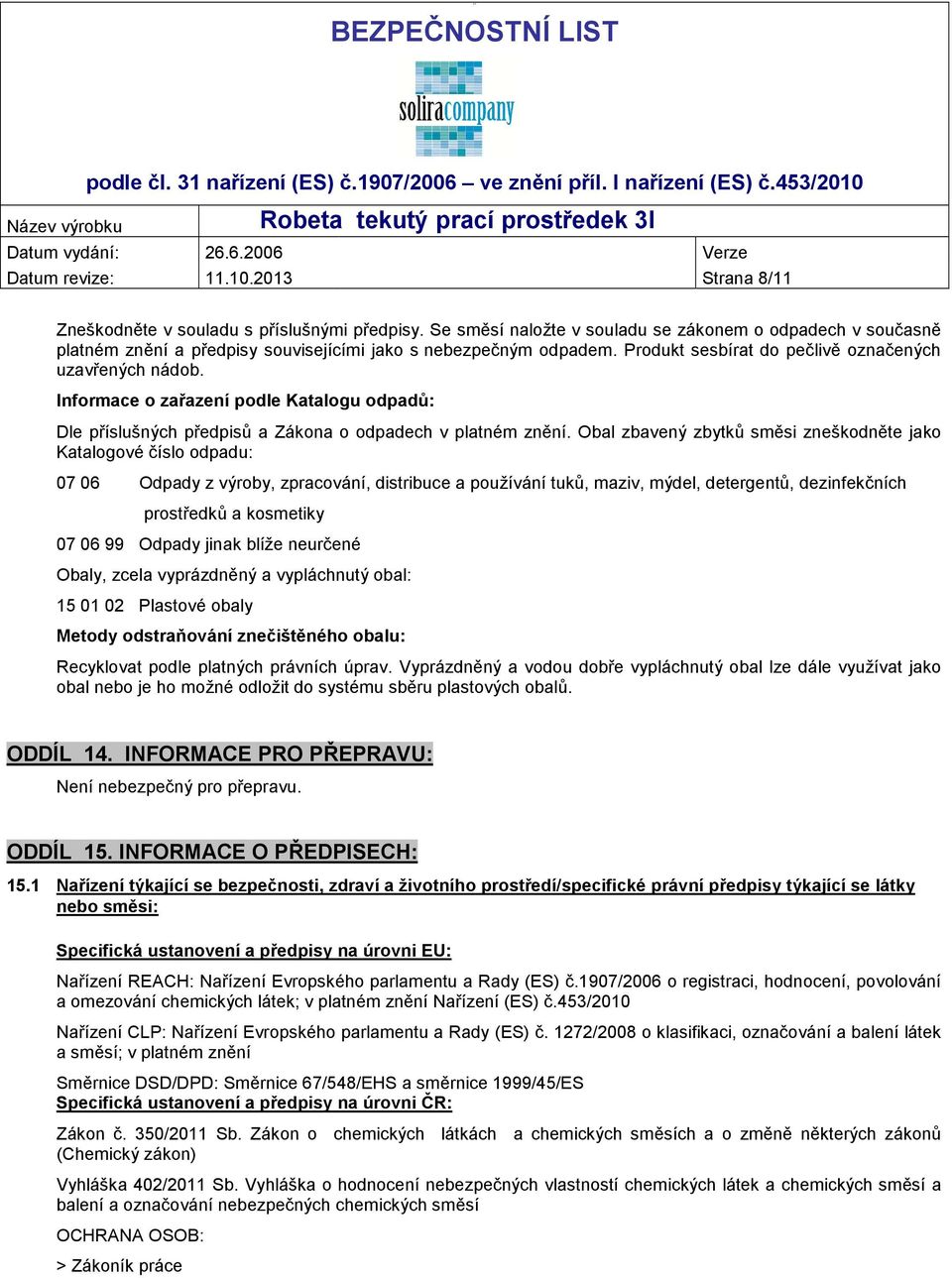 Informace o zařazení podle Katalogu odpadů: Dle příslušných předpisů a Zákona o odpadech v platném znění.