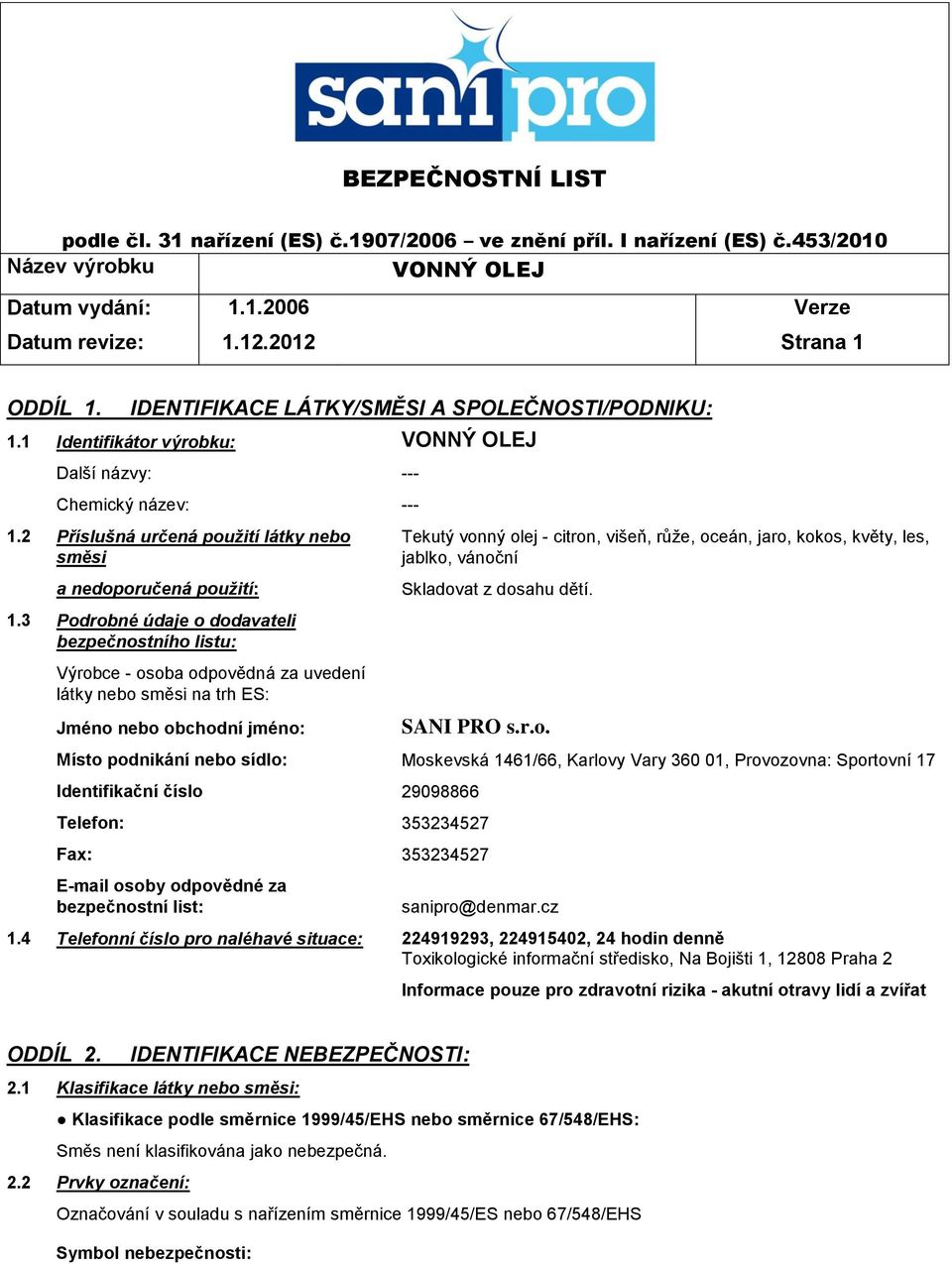 3 Podrobné údaje o dodavateli bezpečnostního listu: Výrobce - osoba odpovědná za uvedení látky nebo směsi na trh ES: Jméno nebo obchodní jméno: Tekutý vonný olej - citron, višeň, růže, oceán, jaro,