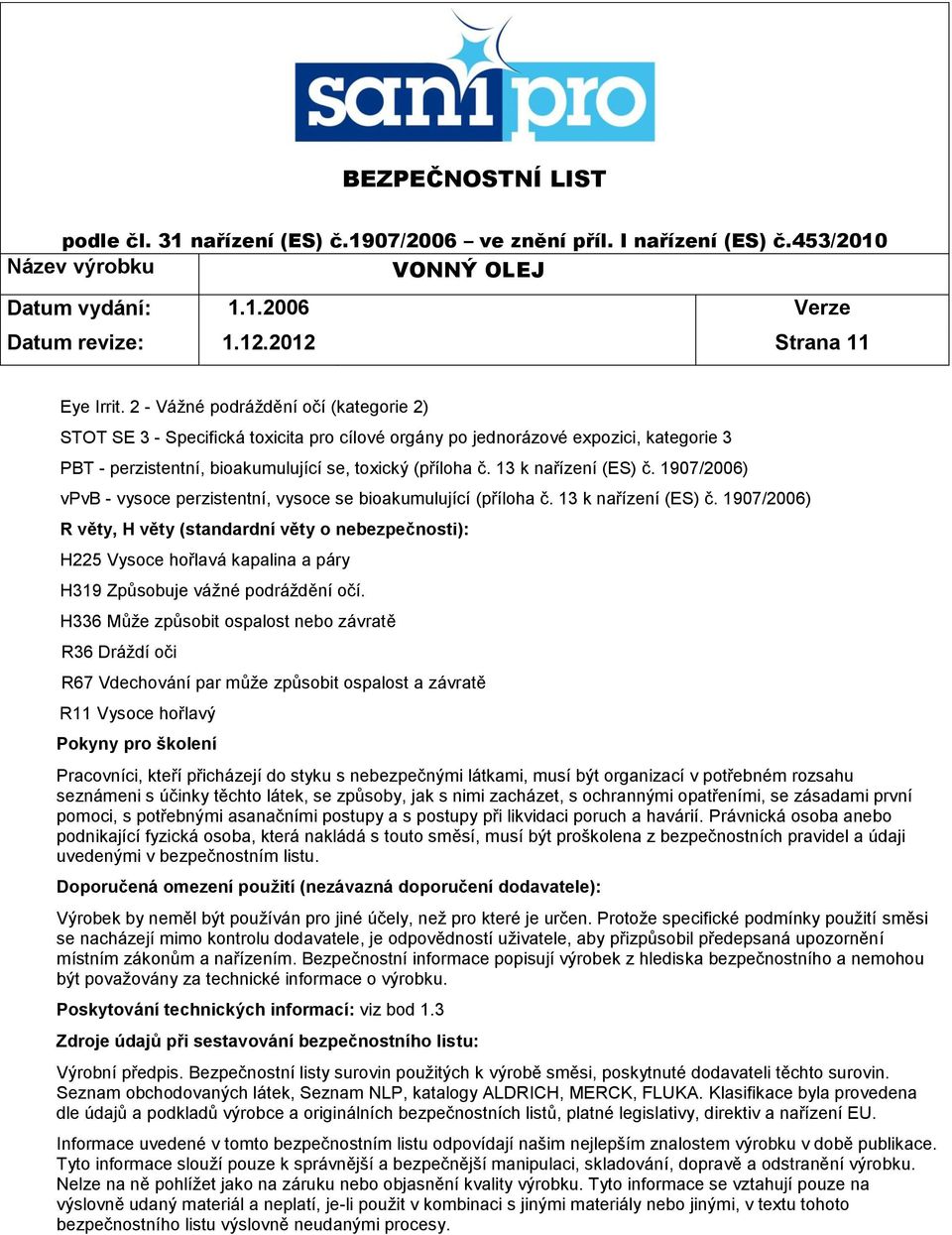 13 k nařízení (ES) č. 1907/2006) vpvb - vysoce perzistentní, vysoce se bioakumulující (příloha č. 13 k nařízení (ES) č.