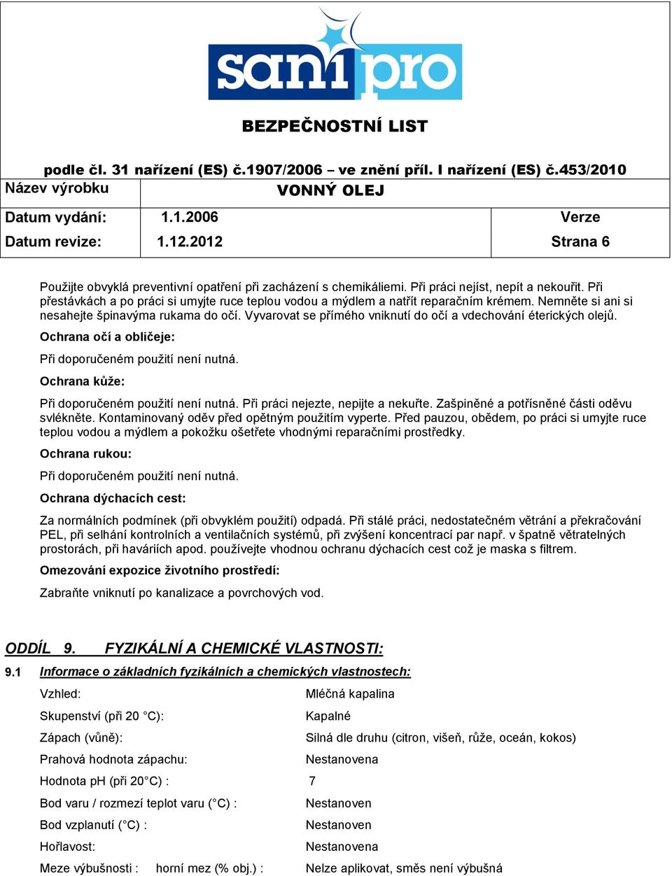 Vyvarovat se přímého vniknutí do očí a vdechování éterických olejů. Ochrana očí a obličeje: Při doporučeném použití není nutná. Ochrana kůže: Při doporučeném použití není nutná.