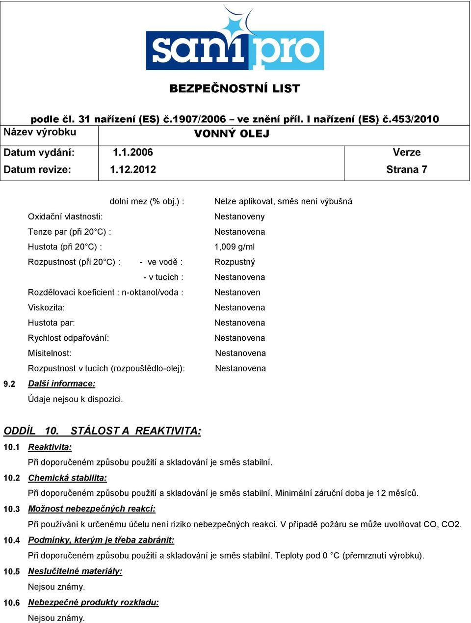 koeficient : n-oktanol/voda : Nestanoven Viskozita: Hustota par: Rychlost odpařování: Mísitelnost: Rozpustnost v tucích (rozpouštědlo-olej): 9.2 Další informace: Údaje nejsou k dispozici. ODDÍL 10.