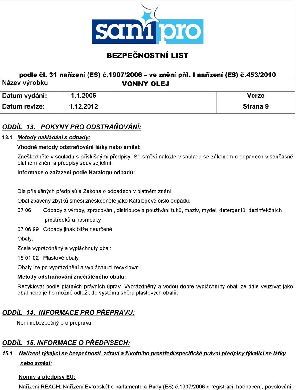 Se směsí naložte v souladu se zákonem o odpadech v současně platném znění a předpisy souvisejícími.