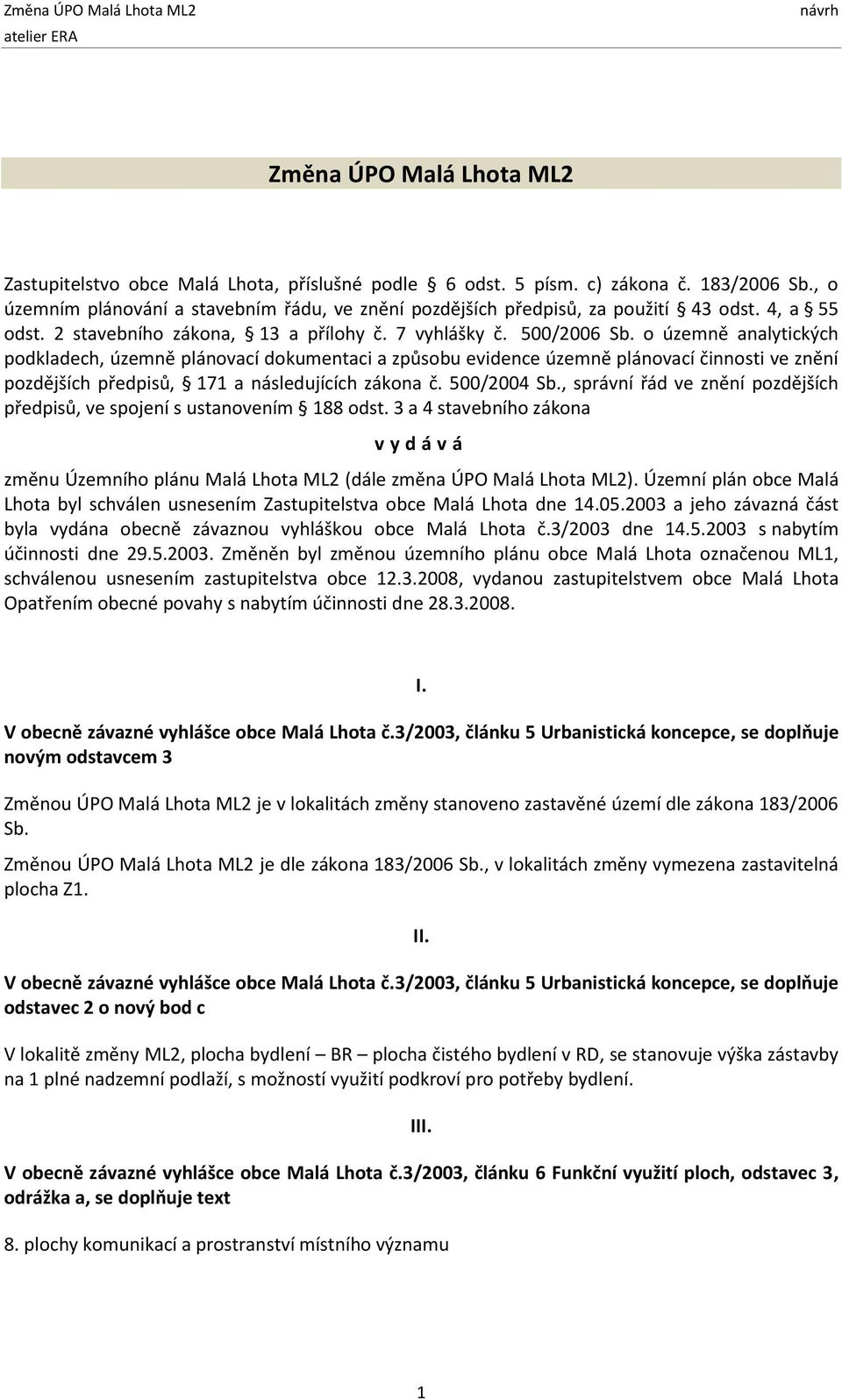 o územně analytických podkladech, územně plánovací dokumentaci a způsobu evidence územně plánovací činnosti ve znění pozdějších předpisů, 171 a následujících zákona č. 500/2004 Sb.