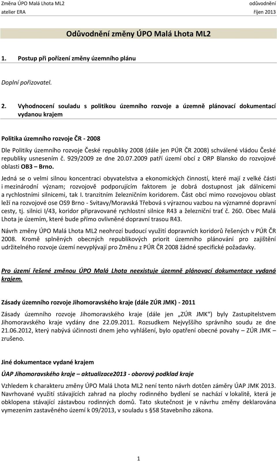 2008) schválené vládou České republiky usnesením č. 929/2009 ze dne 20.07.2009 patří území obcí z ORP Blansko do rozvojové oblasti OB3 Brno.