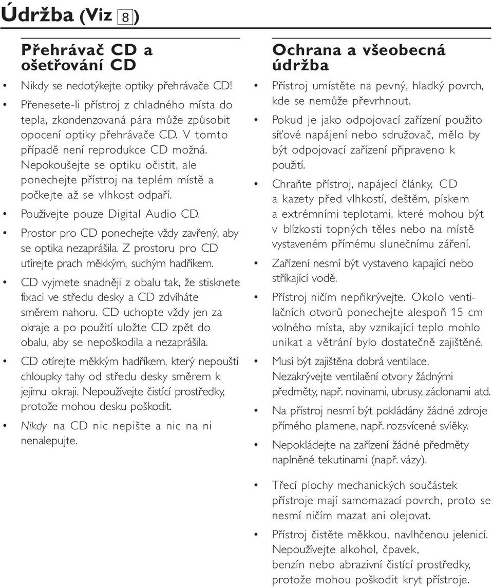 Prostor pro CD ponechejte vždy zavřený, aby se optika nezaprášila. Z prostoru pro CD utírejte prach měkkým, suchým hadříkem.