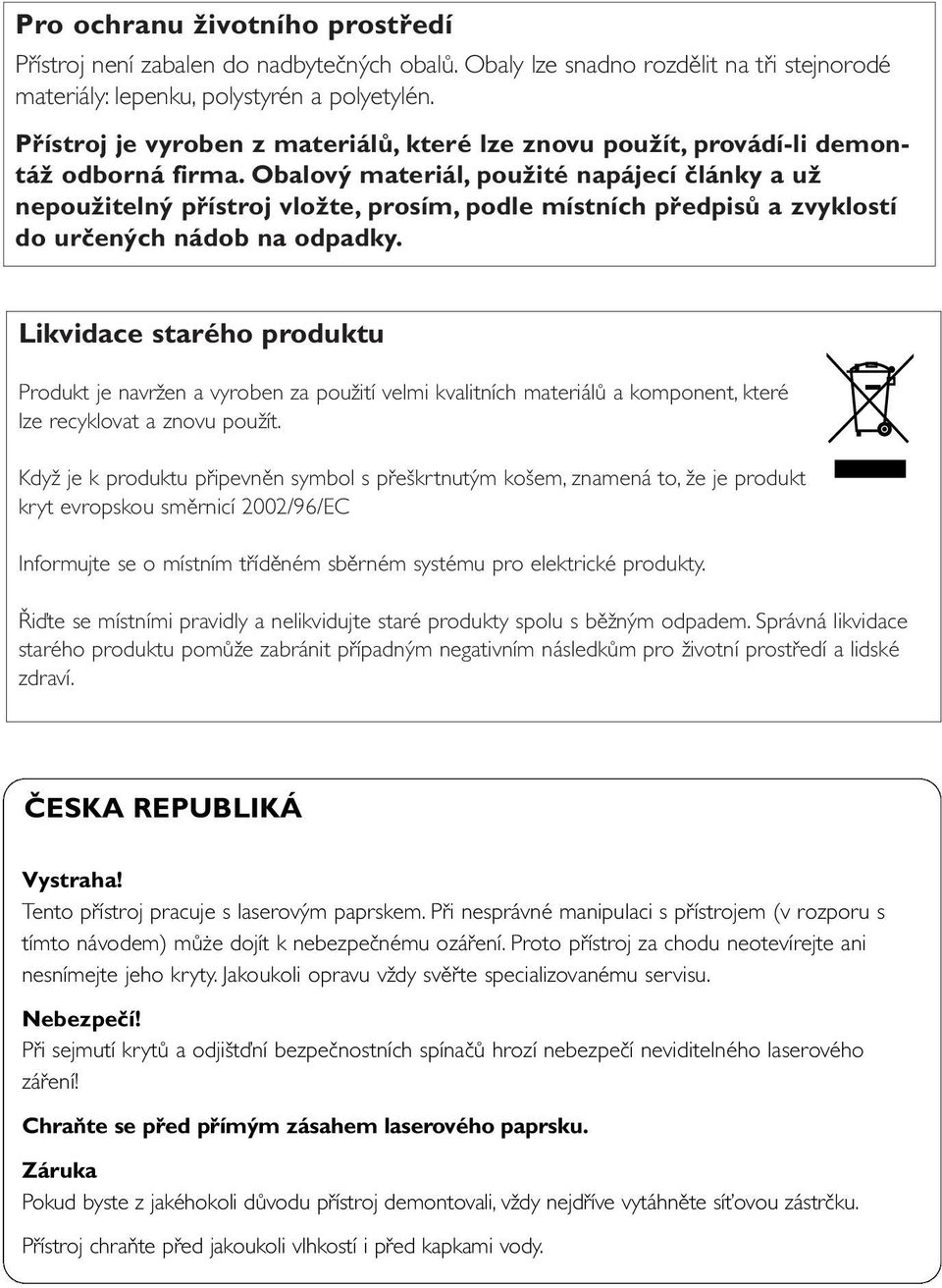 Obalový materiál, použité napájecí články a už nepoužitelný přístroj vložte, prosím, podle místních předpisů a zvyklostí do určených nádob na odpadky.
