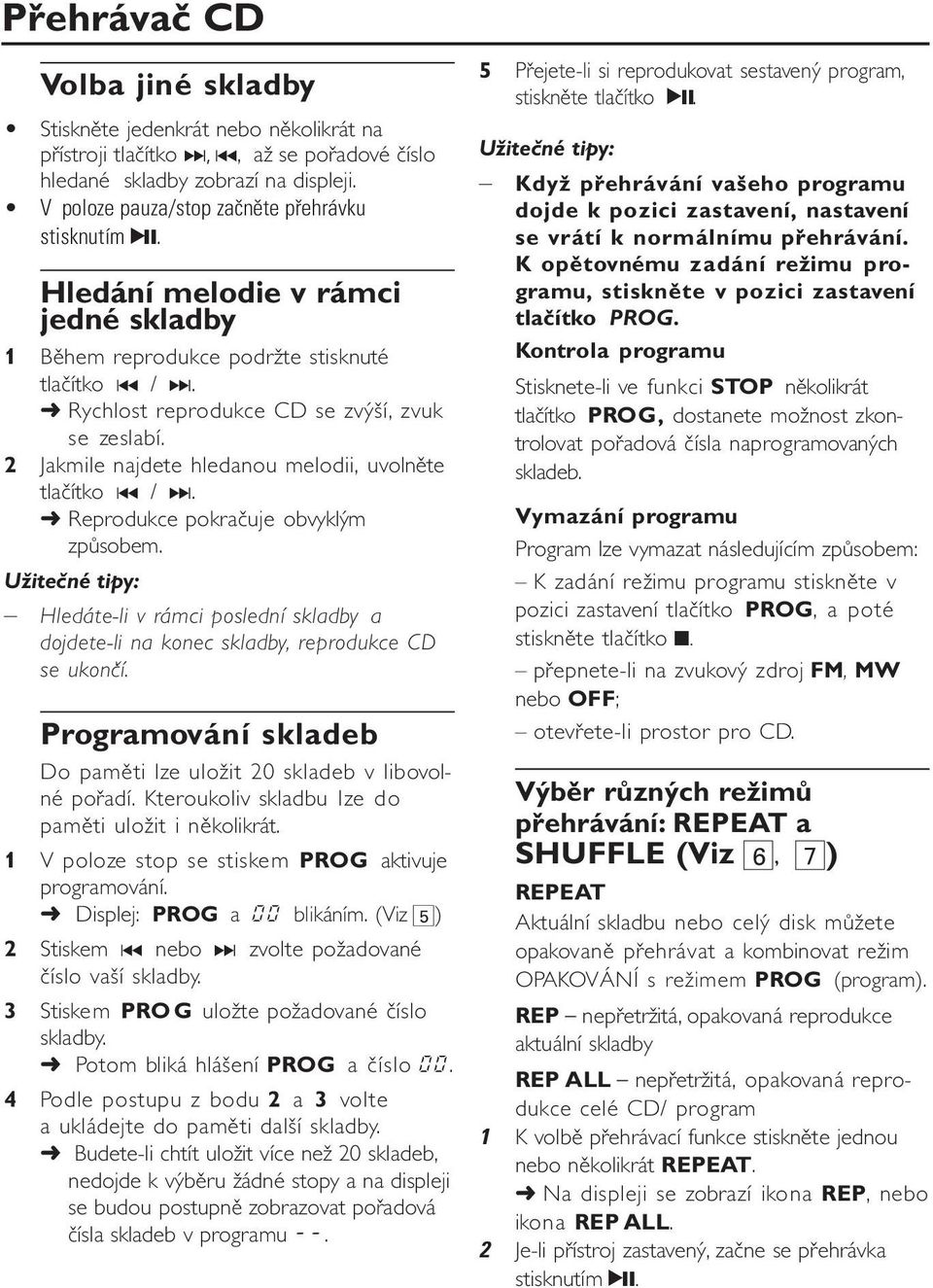 2 Jakmile najdete hledanou melodii, uvolněte tlačítko /. Reprodukce pokračuje obvyklým způsobem.