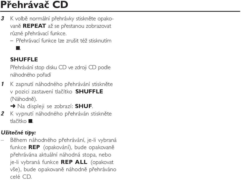 SHUFFLE Přehrávání stop disku CD ve zdroji CD podle náhodného pořadí 1 K zapnutí náhodného přehrávání stiskněte v pozici zastavení tlačítko SHUFFLE (Náhodně).