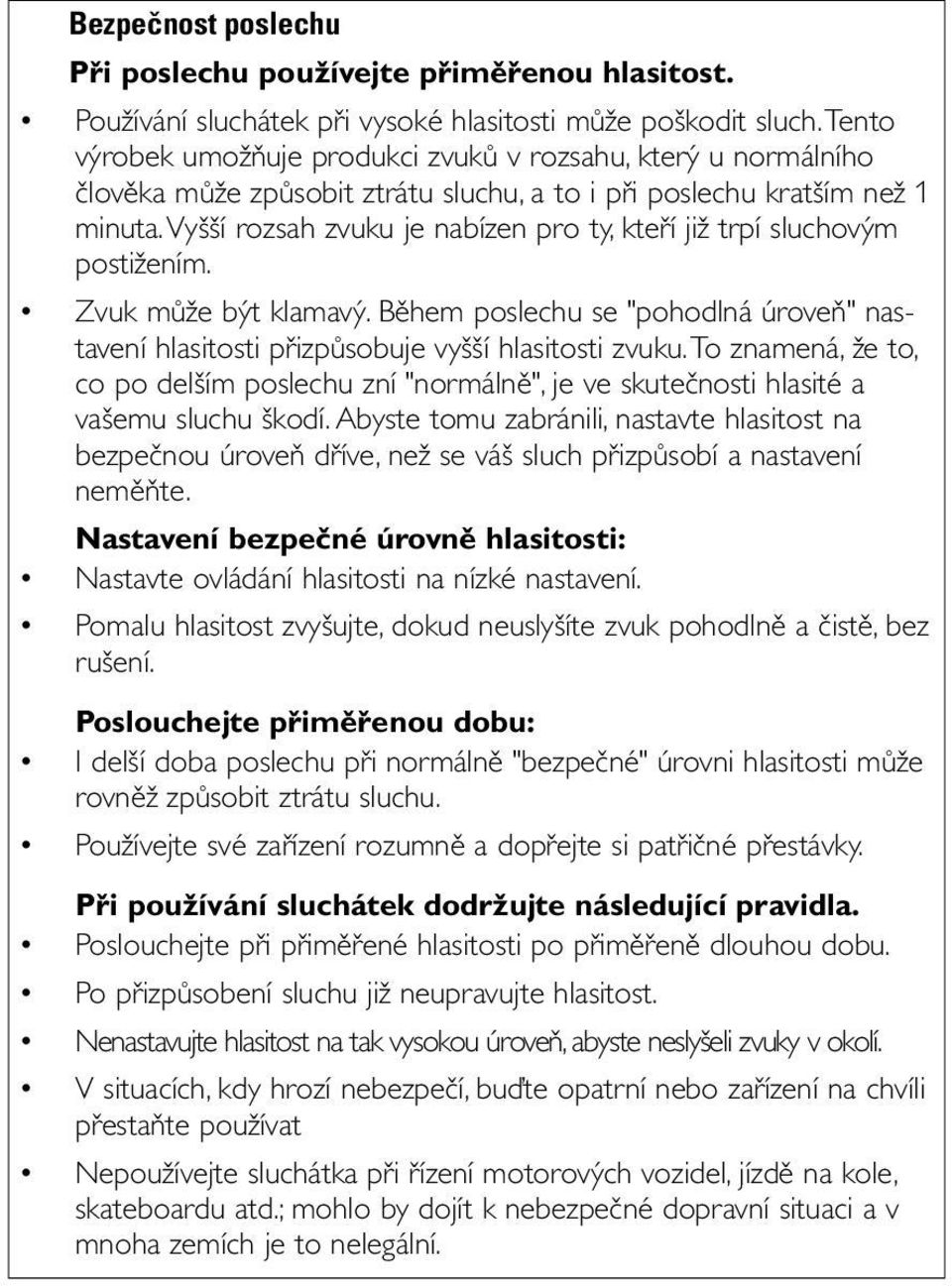 vyšší rozsah zvuku je nabízen pro ty, kteří již trpí sluchovým postižením. Zvuk může být klamavý. Během poslechu se "pohodlná úroveň" nastavení hlasitosti přizpůsobuje vyšší hlasitosti zvuku.