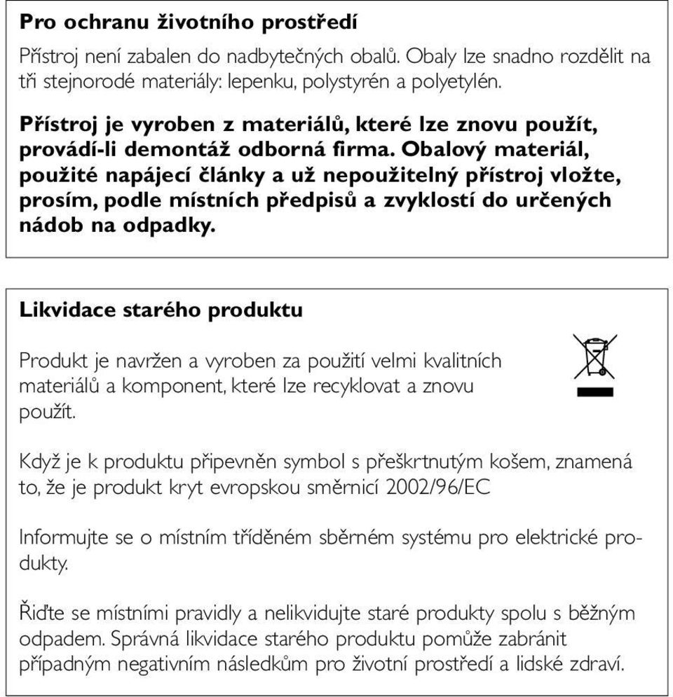 Obalový materiál, použité napájecí články a už nepoužitelný přístroj vložte, prosím, podle místních předpisů a zvyklostí do určených nádob na odpadky.