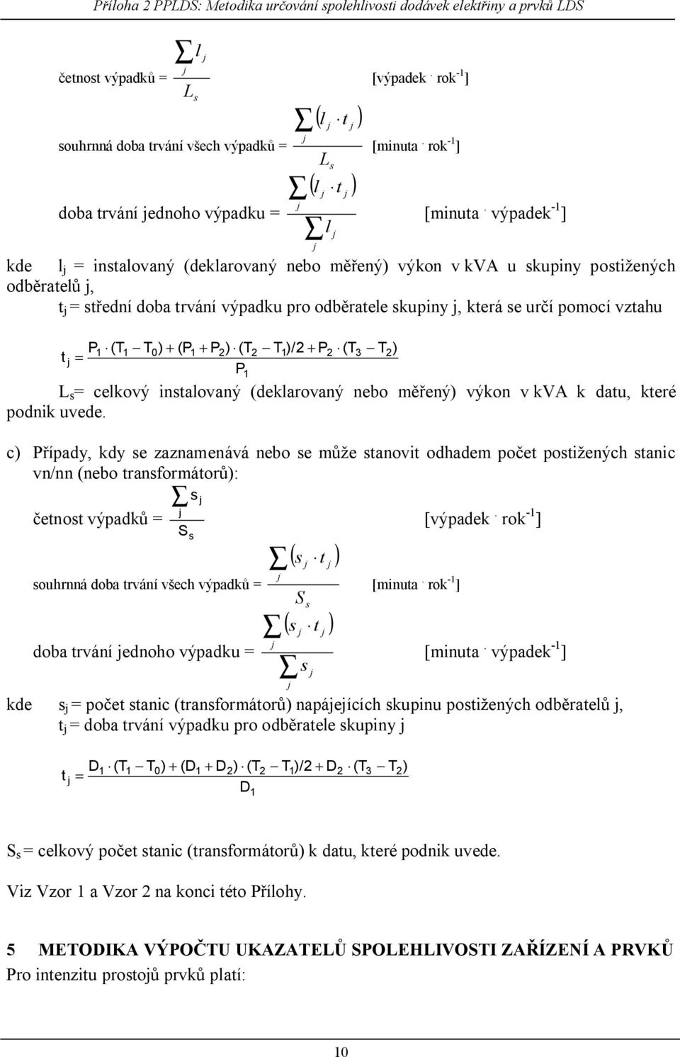 výpadek -1 ] kde l = instalovaný (deklarovaný nebo m ený) výkon v kva u skupiny posti ených odb ratel, t = st ední doba trvání výpadku pro odb ratele skupiny, která se ur í pomocí vztahu P1 (T1 T0) +