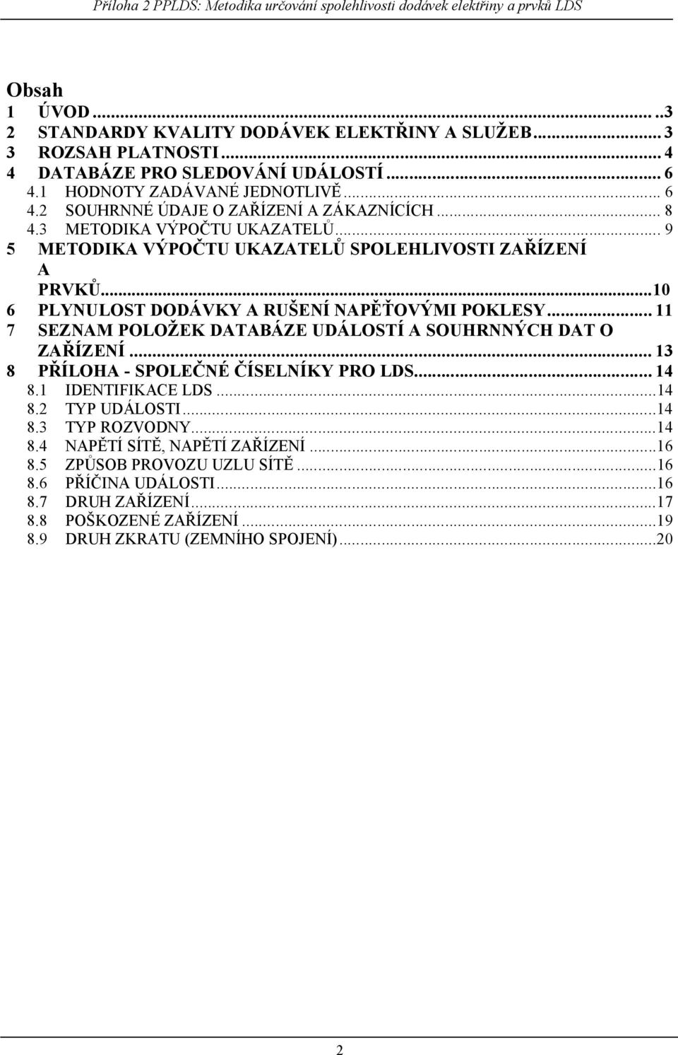 .. 11 7 SEZNAM POLO EK DATABÁZE UDÁLOSTÍ A SOUHRNNÝCH DAT O ZA ÍZENÍ... 13 8 P ÍLOHA - SPOLE NÉ ÍSELNÍKY PRO LDS... 14 8.1 IDENTIFIKACE LDS...14 8.2 TYP UDÁLOSTI...14 8.3 TYP ROZVODNY.