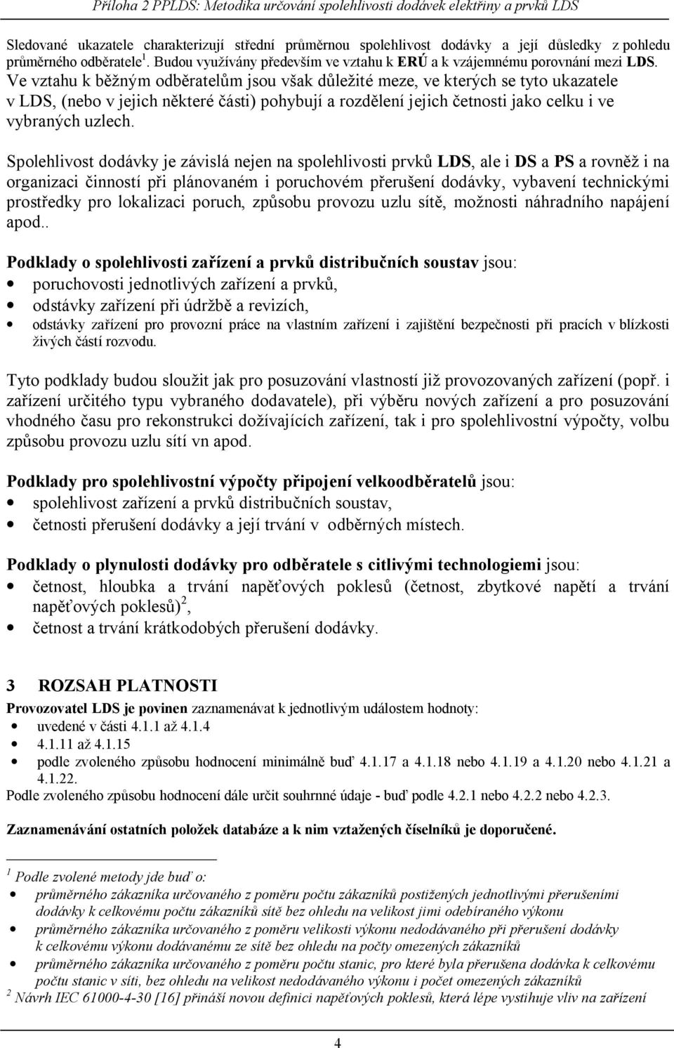Spolehlivost dodávky e závislá neen na spolehlivosti prvk LDS, ale i DS a PS a rovn i na organizaci inností p i plánovaném i poruchovém p eru ení dodávky, vybavení technickými prost edky pro