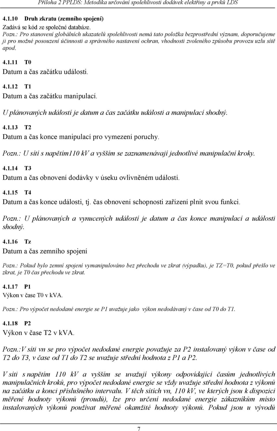 uzlu sít apod. 4.1.11 T0 Datum a as za átku události. 4.1.12 T1 Datum a as za átku manipulací. U plánovaných událostí e datum a as za átku události a manipulací shodný. 4.1.13 T2 Datum a as konce manipulací pro vymezení poruchy.