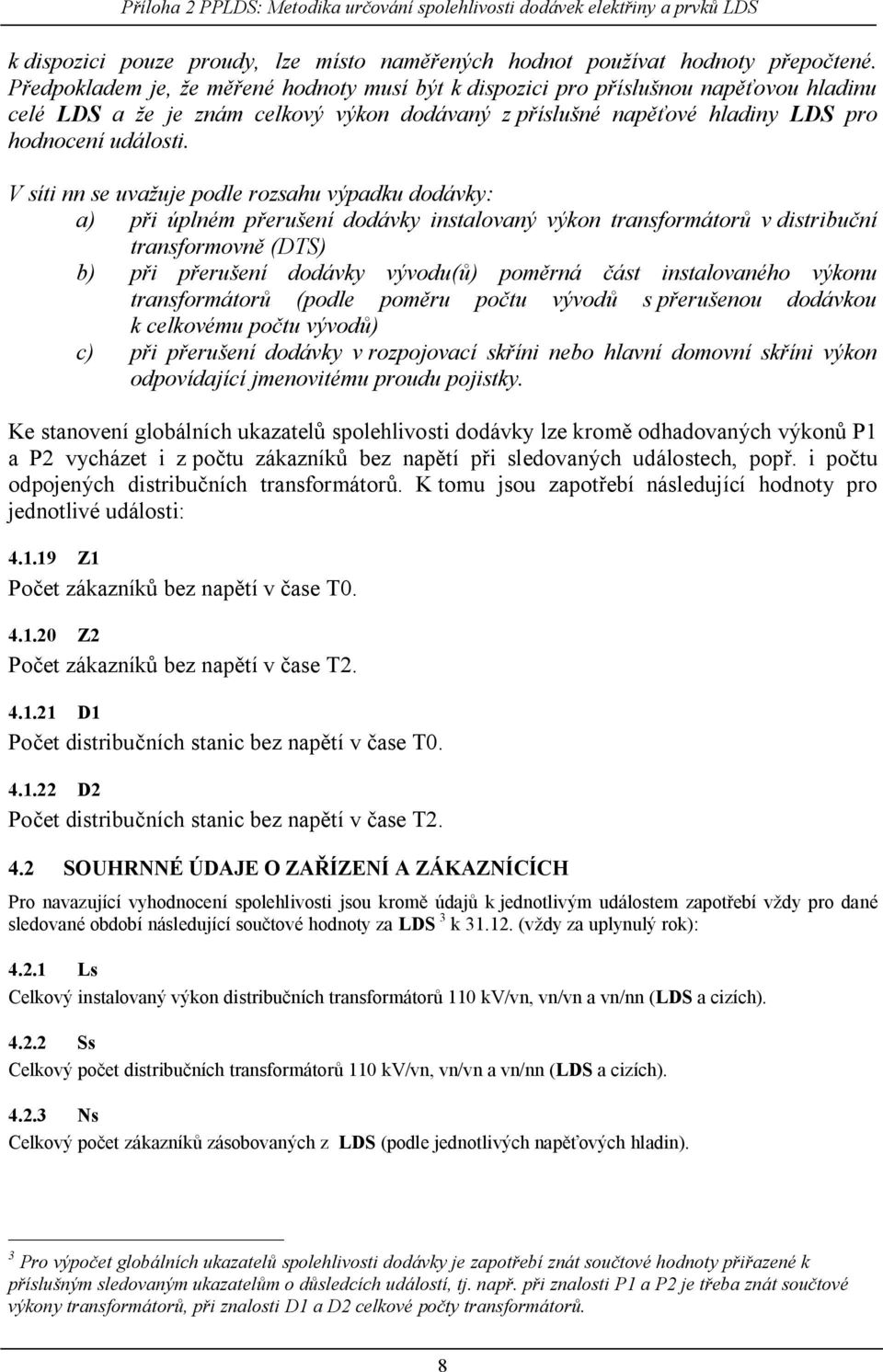 V síti nn se uva ue podle rozsahu výpadku dodávky: a) p i úplném p eru ení dodávky instalovaný výkon transformátor v distribu ní transformovn (DTS) b) p i p eru ení dodávky vývodu( ) pom rná ást