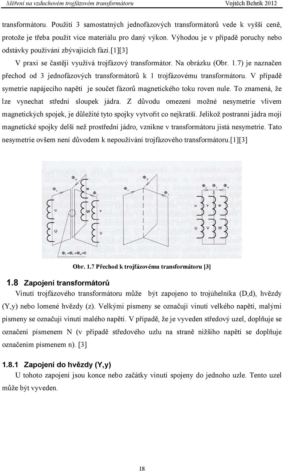 7) je naznačen přechod od 3 jednofázových transformátorů k 1 trojfázovému transformátoru. V případě symetrie napájecího napětí je součet fázorů magnetického toku roven nule.