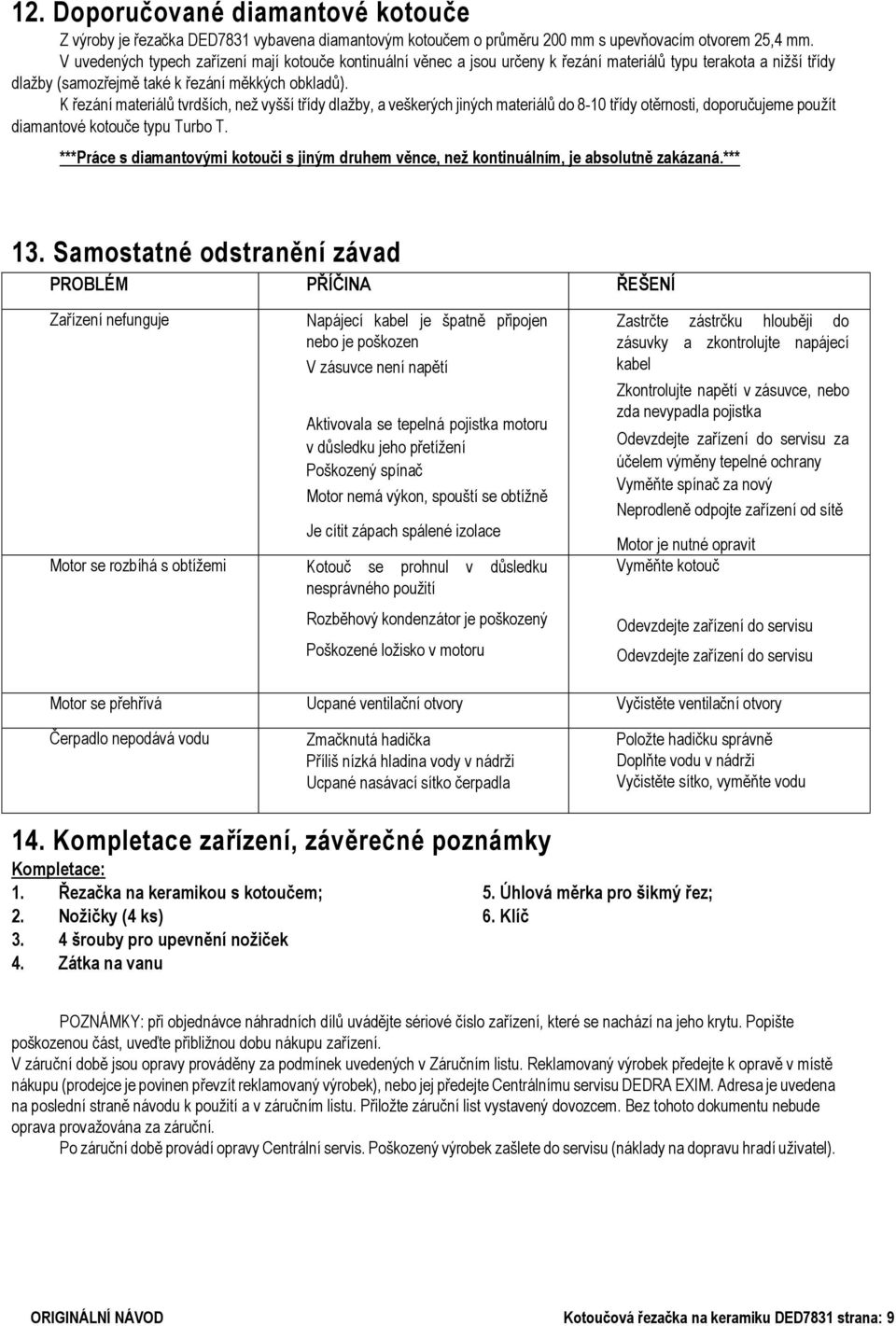 K řezání materiálů tvrdších, než vyšší třídy dlažby, a veškerých jiných materiálů do 8-10 třídy otěrnosti, doporučujeme použít diamantové kotouče typu Turbo T.