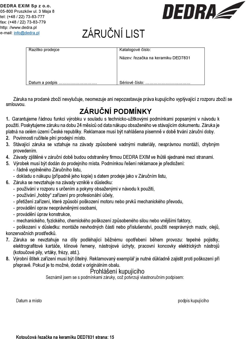Sériové číslo: Záruka na prodané zboží nevylučuje, neomezuje ani nepozastavuje práva kupujícího vyplývající z rozporu zboží se smlouvou. ZÁRUČNÍ PODMÍNKY 1.