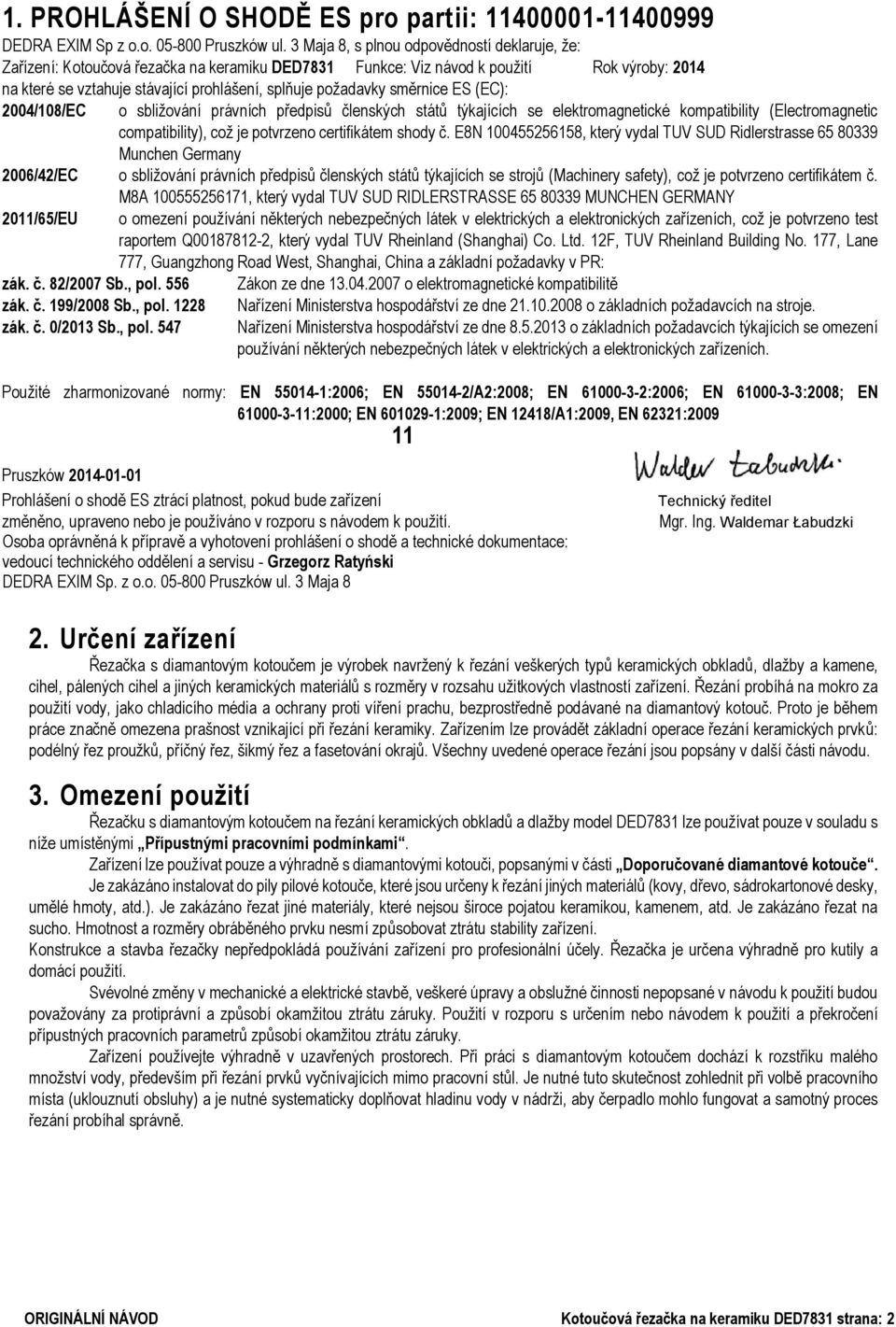 směrnice ES (EC): 2004/108/EC o sbližování právních předpisů členských států týkajících se elektromagnetické kompatibility (Electromagnetic compatibility), což je potvrzeno certifikátem shody č.