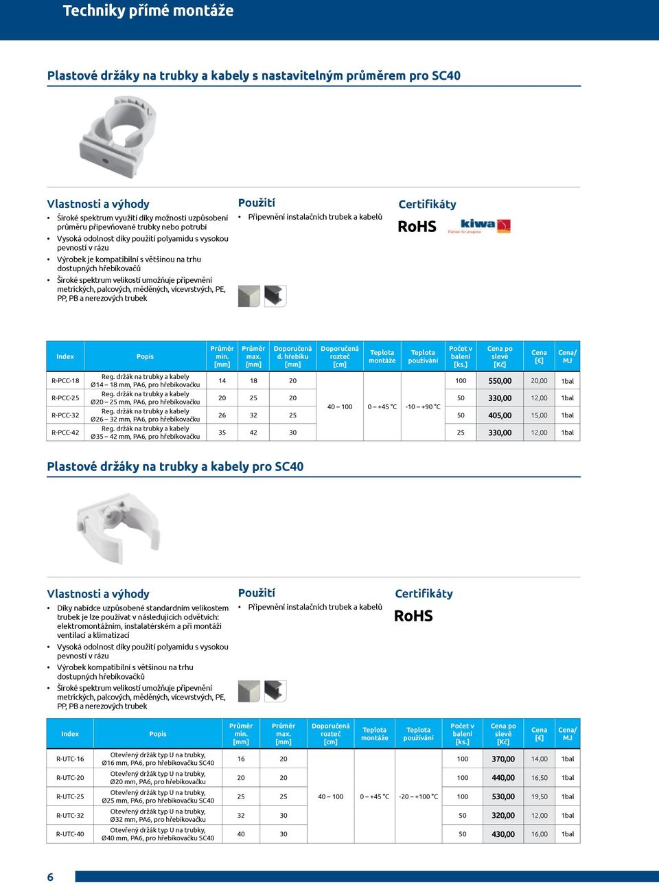 vícevrstvých, PE, PP, PB a nerezových trubek Připevnění instalačních trubek a kabelů R-PCC-18 R-PCC-5 R-PCC- R-PCC-4 Reg. držák na trubky a kabely Ø14 18 mm, PA6, pro hřebíkovačku Reg.