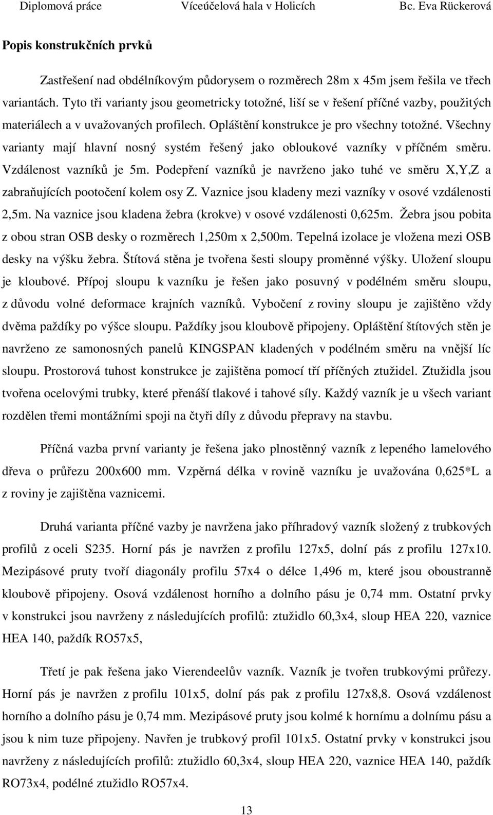 Všechny varianty mají hlavní nosný systém řešený jako obloukové vazníky v příčném směru. Vzdálenost vazníků je 5m.