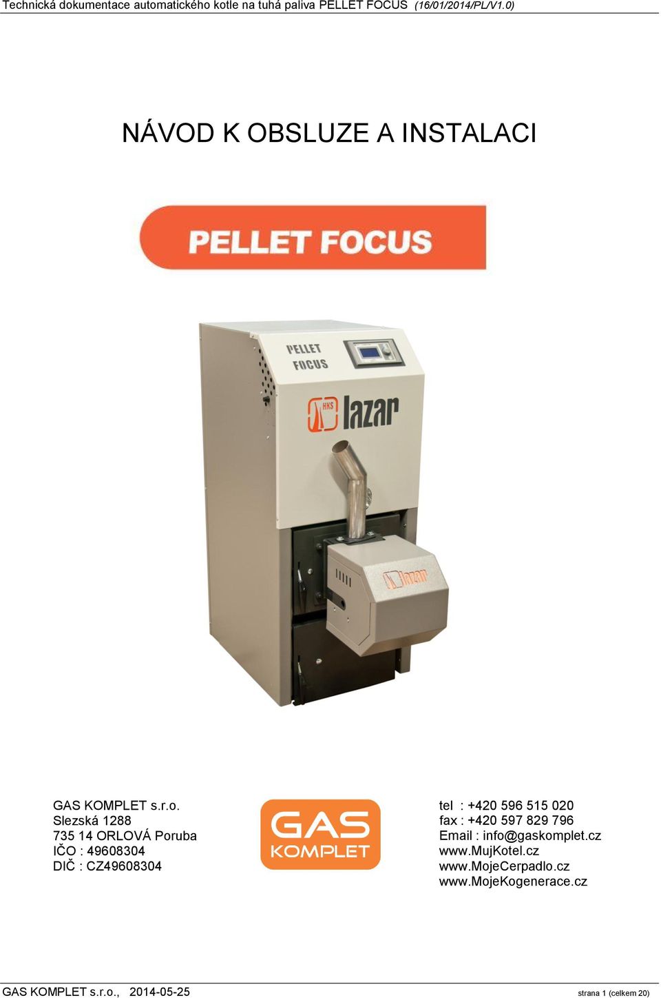 +420 596 515 020 fax : +420 597 829 796 Email : info@gaskomplet.cz www.