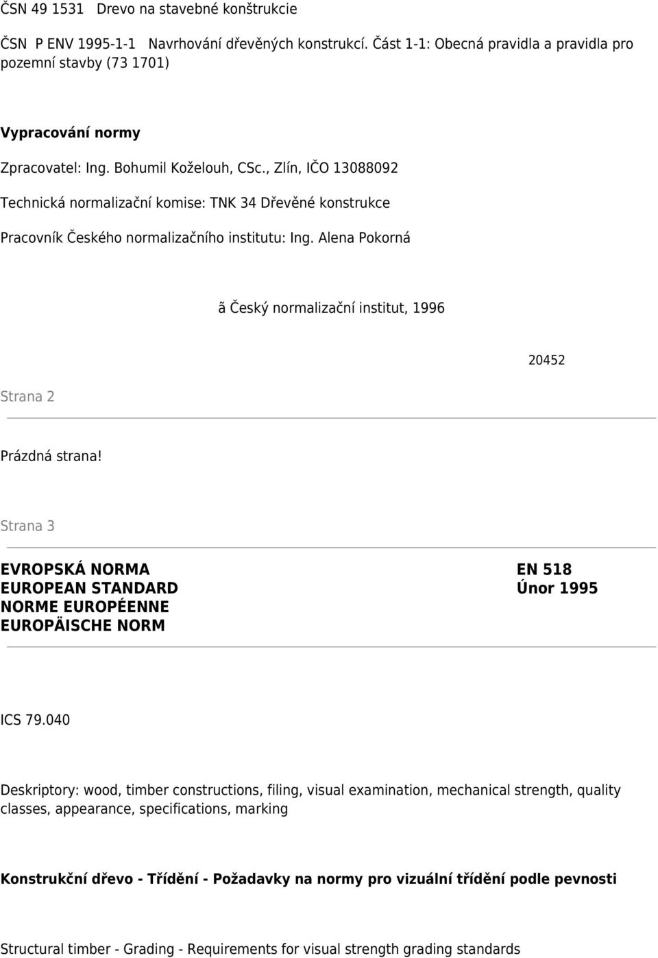 Alena Pokorná ã Český normalizační institut, 1996 Strana 2 20452 Prázdná strana! Strana 3 EVROPSKÁ NORMA EN 518 EUROPEAN STANDARD Únor 1995 NORME EUROPÉENNE EUROPÄISCHE NORM ICS 79.