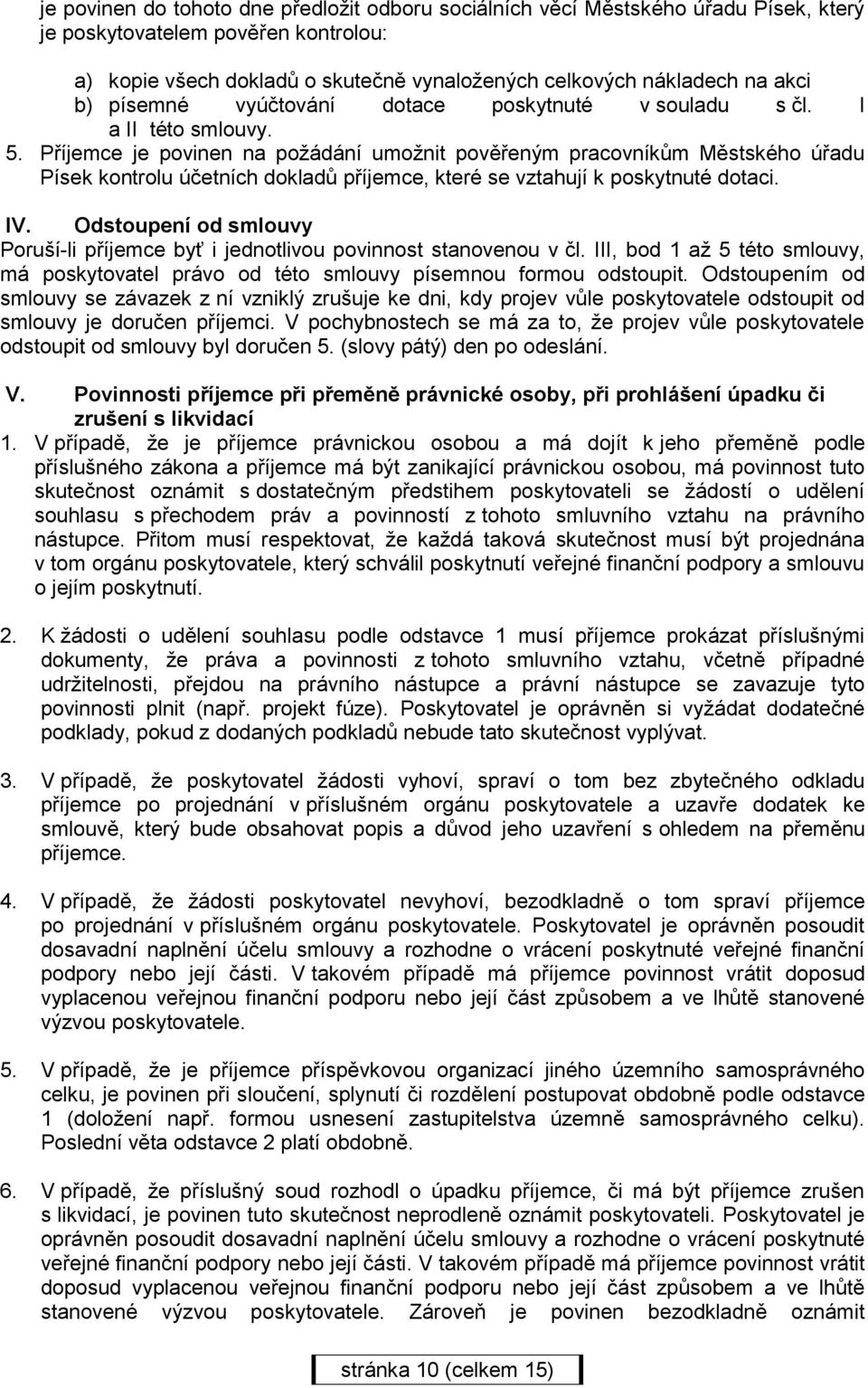 Příjemce je povinen na požádání umožnit pověřeným pracovníkům Městského úřadu Písek kontrolu účetních dokladů příjemce, které se vztahují k poskytnuté dotaci. IV.