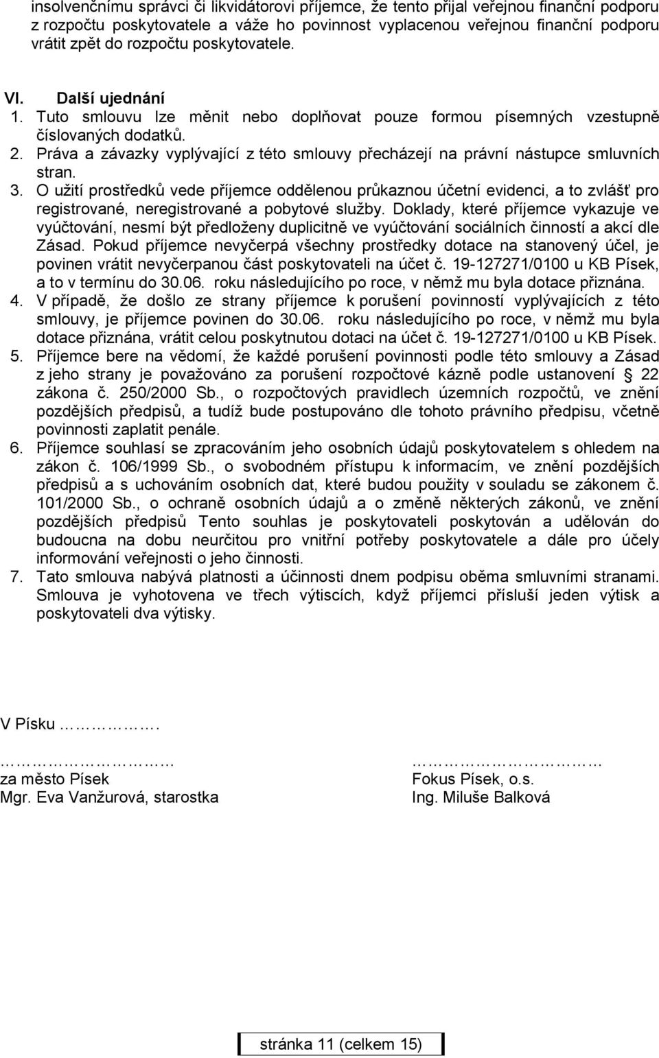 Práva a závazky vyplývající z této smlouvy přecházejí na právní nástupce smluvních stran. 3.