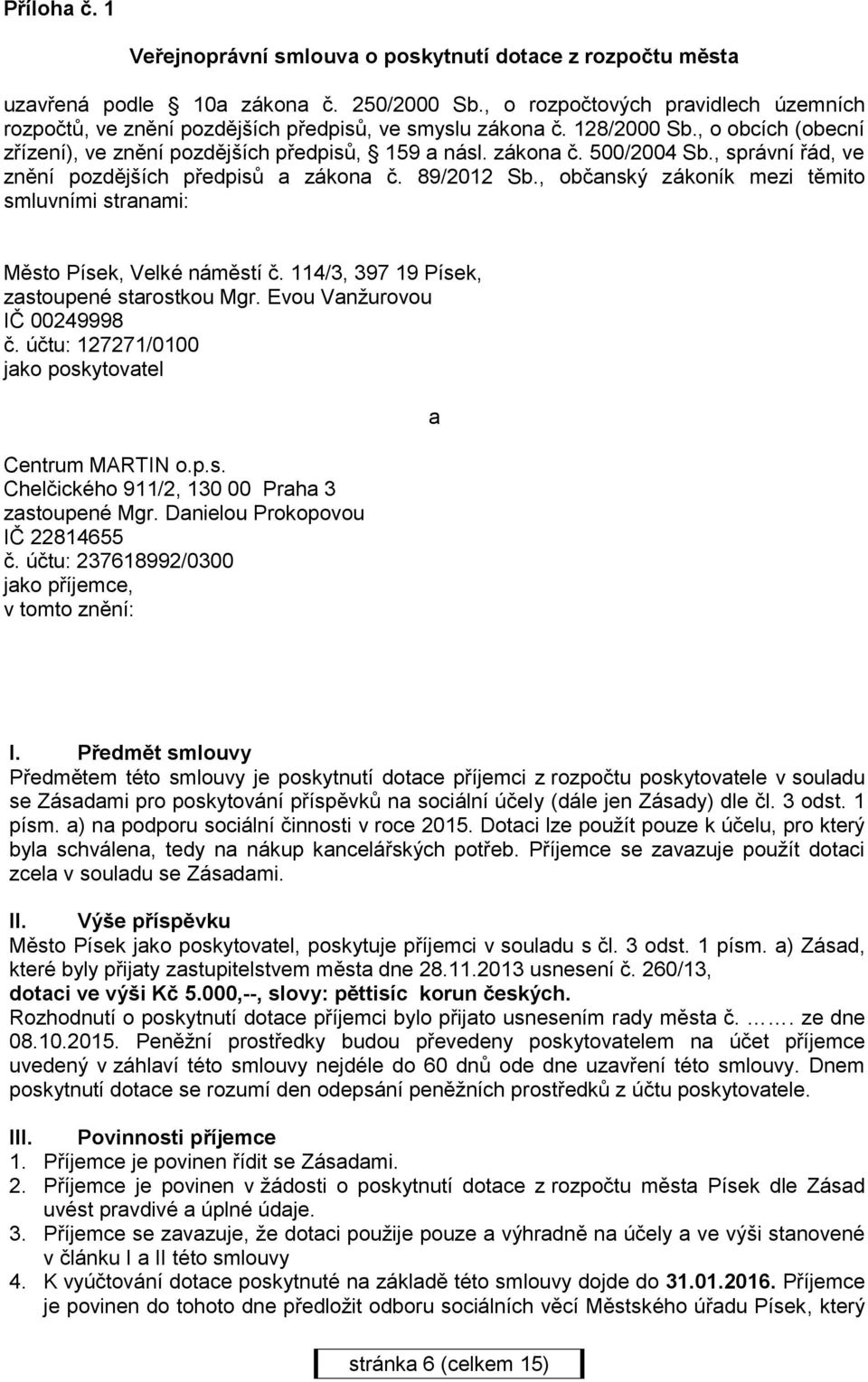 , správní řád, ve znění pozdějších předpisů a zákona č. 89/22 Sb., občanský zákoník mezi těmito smluvními stranami: Město Písek, Velké náměstí č. 114/3, 397 19 Písek, zastoupené starostkou Mgr.