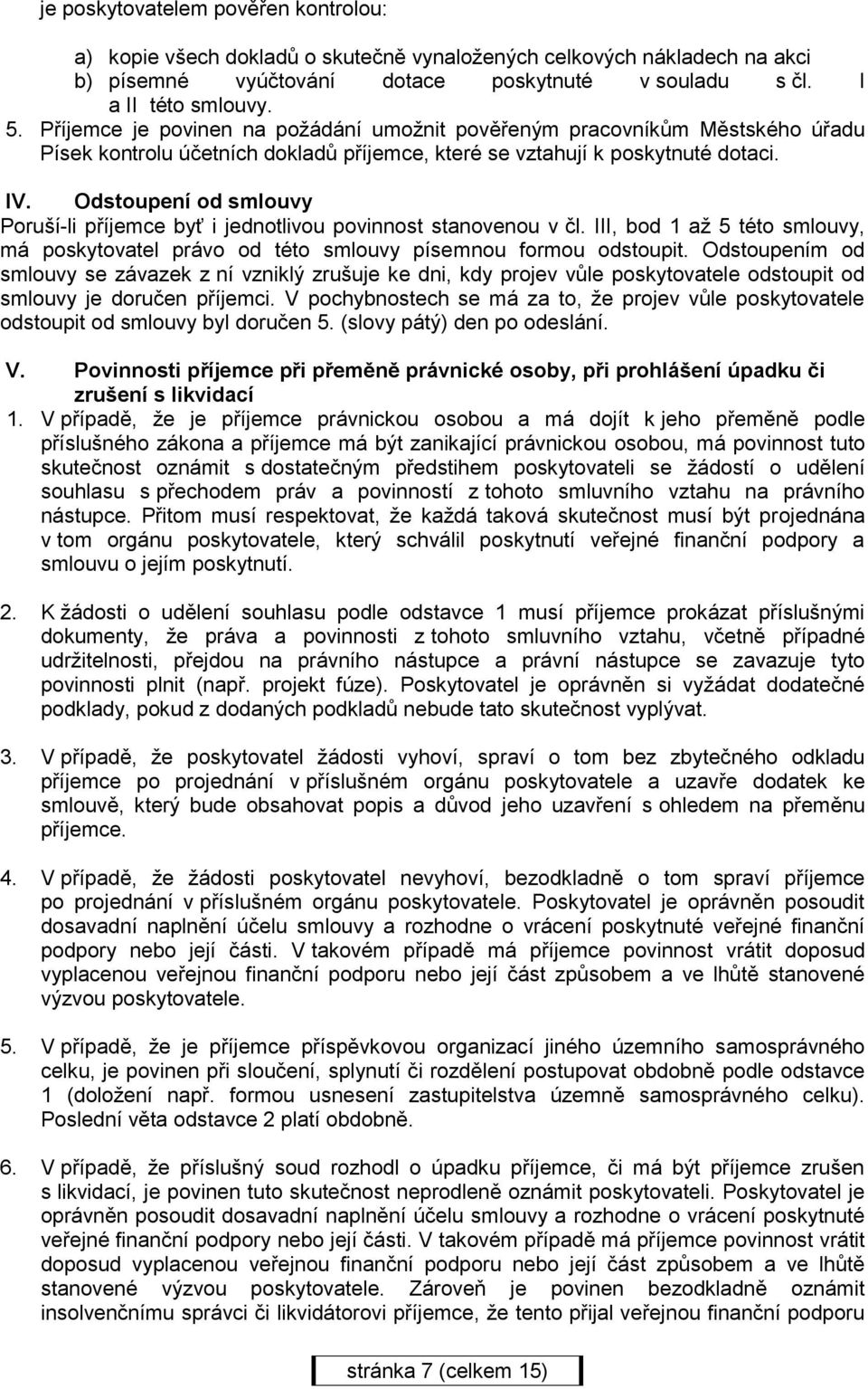 Odstoupení od smlouvy Poruší-li příjemce byť i jednotlivou povinnost stanovenou v čl. III, bod 1 až 5 této smlouvy, má poskytovatel právo od této smlouvy písemnou formou odstoupit.