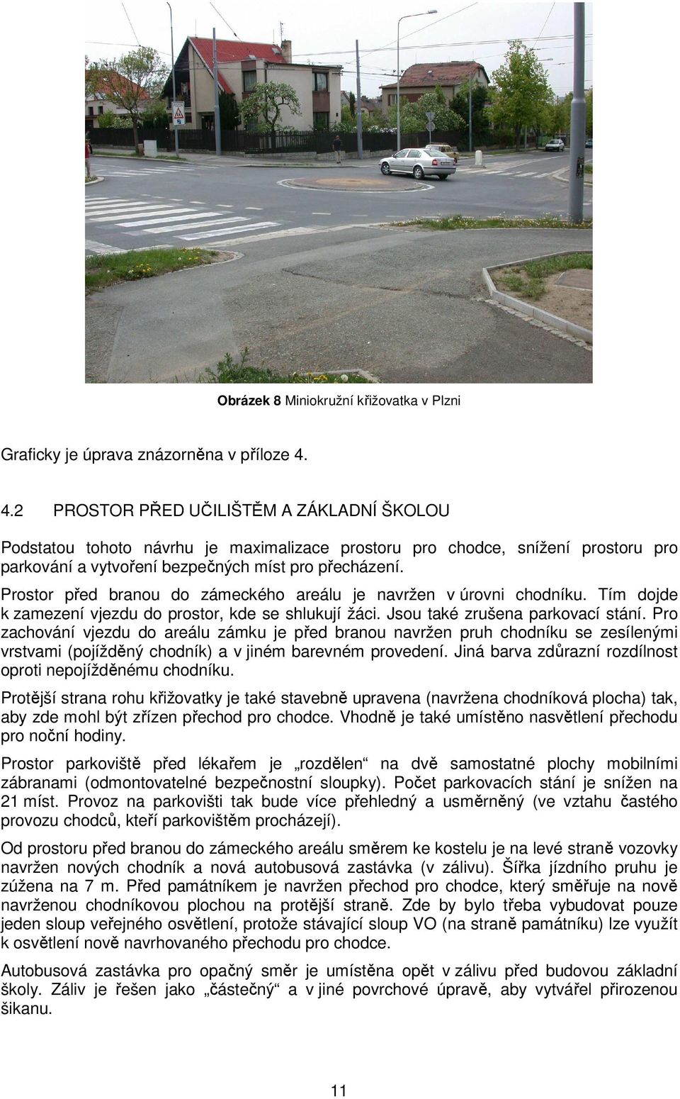 Prostor před branou do zámeckého areálu je navržen v úrovni chodníku. Tím dojde k zamezení vjezdu do prostor, kde se shlukují žáci. Jsou také zrušena parkovací stání.