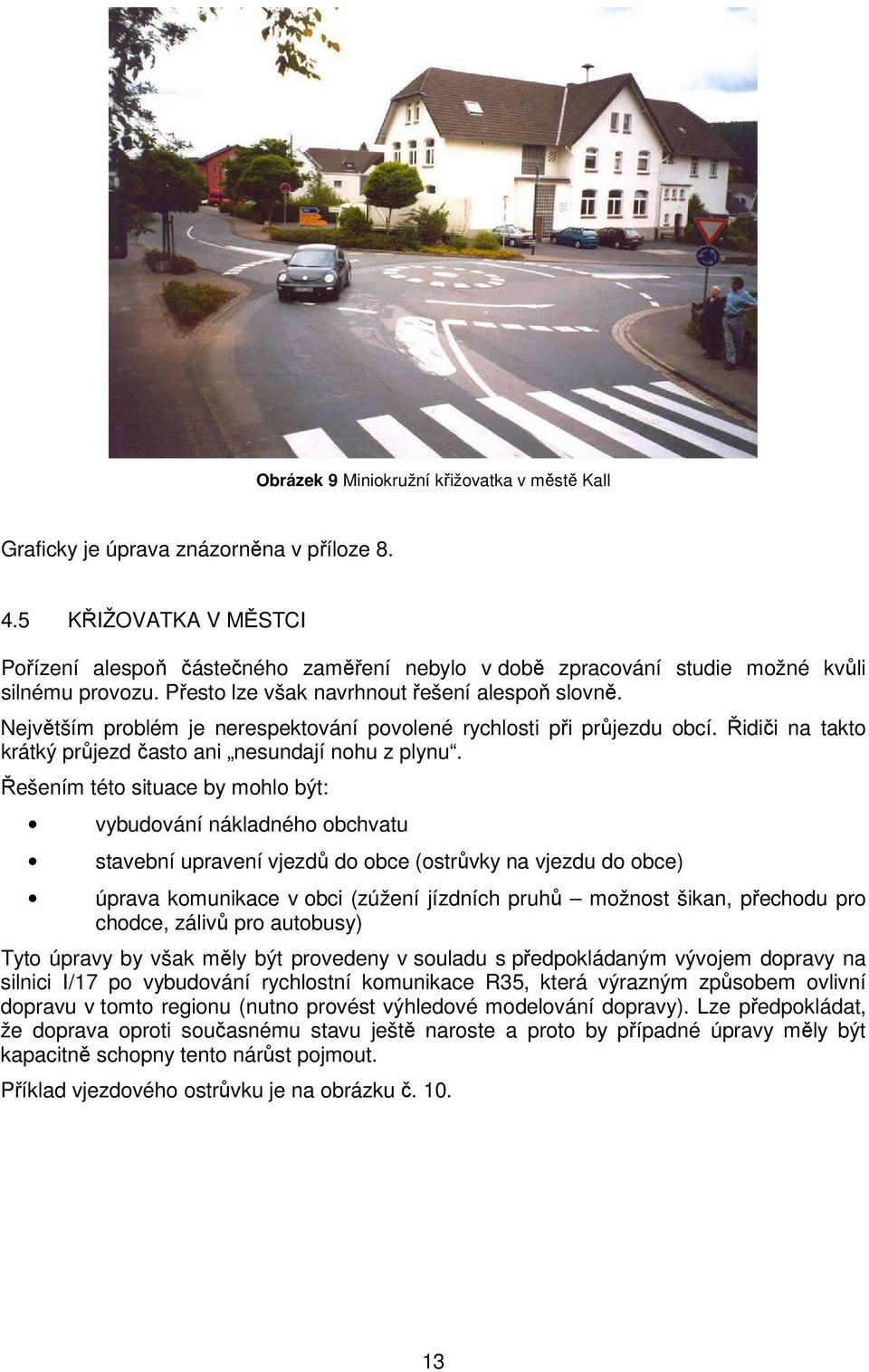 Největším problém je nerespektování povolené rychlosti při průjezdu obcí. Řidiči na takto krátký průjezd často ani nesundají nohu z plynu.