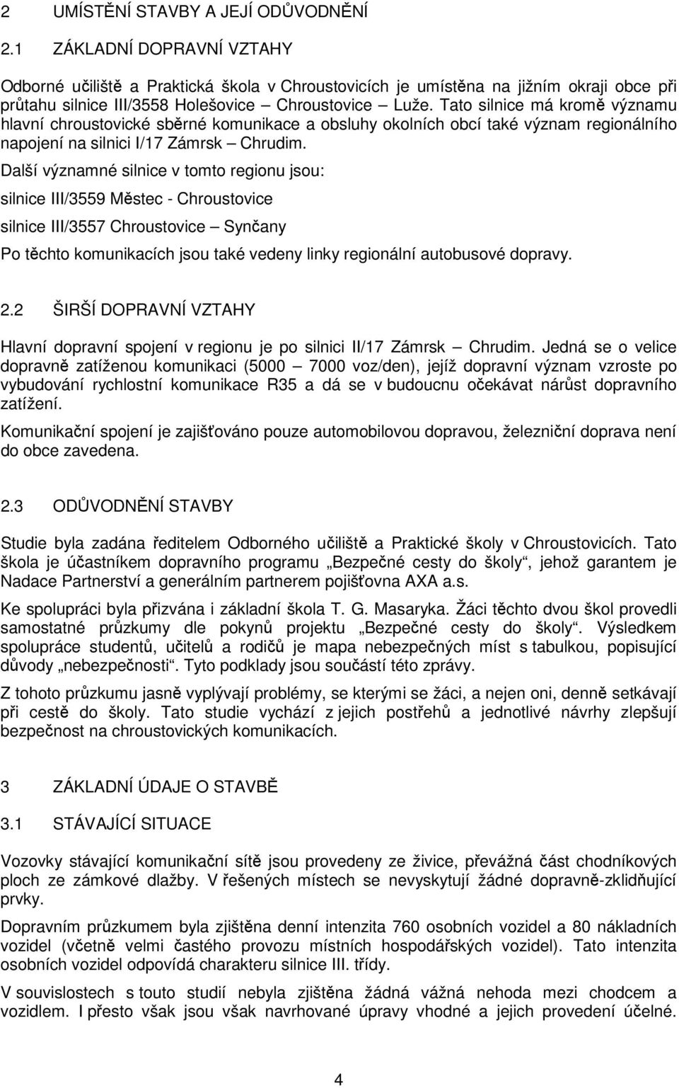 Tato silnice má kromě významu hlavní chroustovické sběrné komunikace a obsluhy okolních obcí také význam regionálního napojení na silnici I/17 Zámrsk Chrudim.