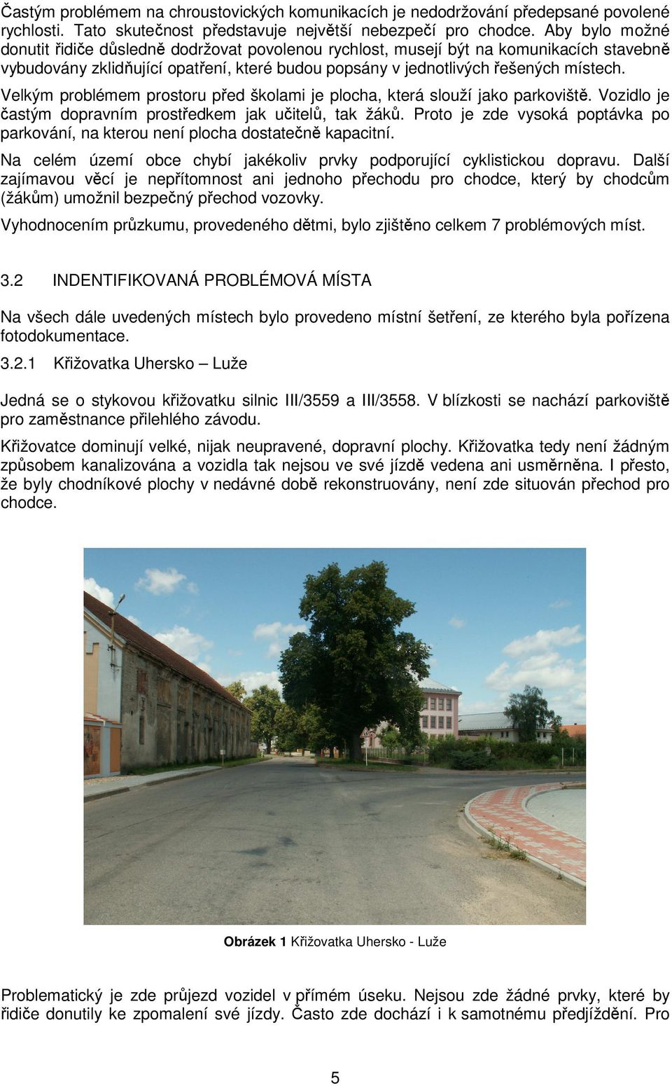 Velkým problémem prostoru před školami je plocha, která slouží jako parkoviště. Vozidlo je častým dopravním prostředkem jak učitelů, tak žáků.