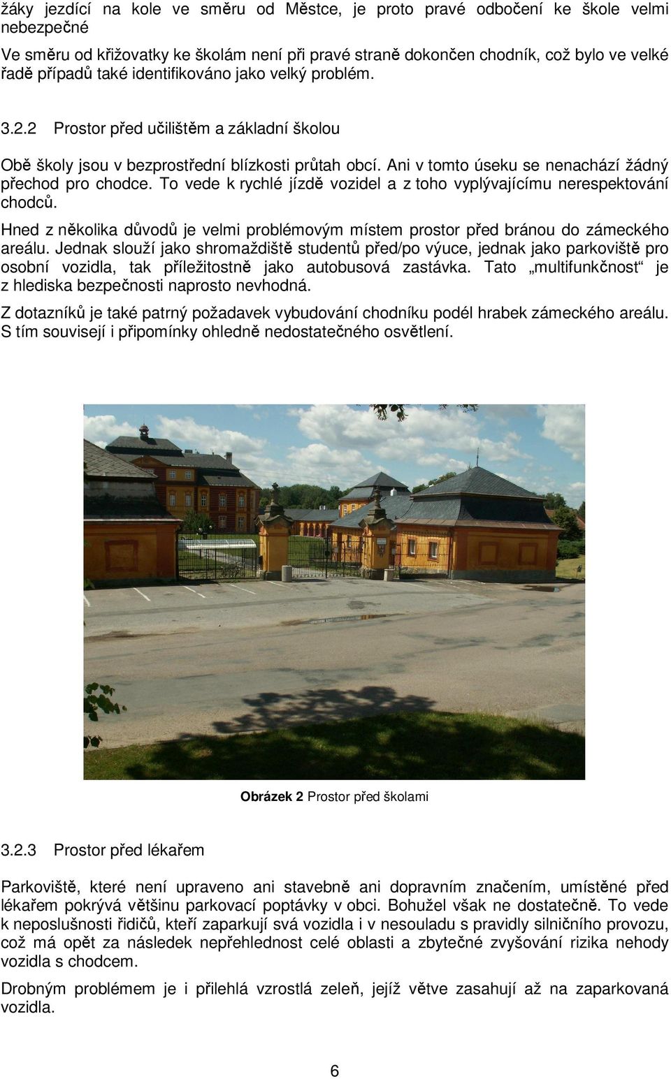 To vede k rychlé jízdě vozidel a z toho vyplývajícímu nerespektování chodců. Hned z několika důvodů je velmi problémovým místem prostor před bránou do zámeckého areálu.