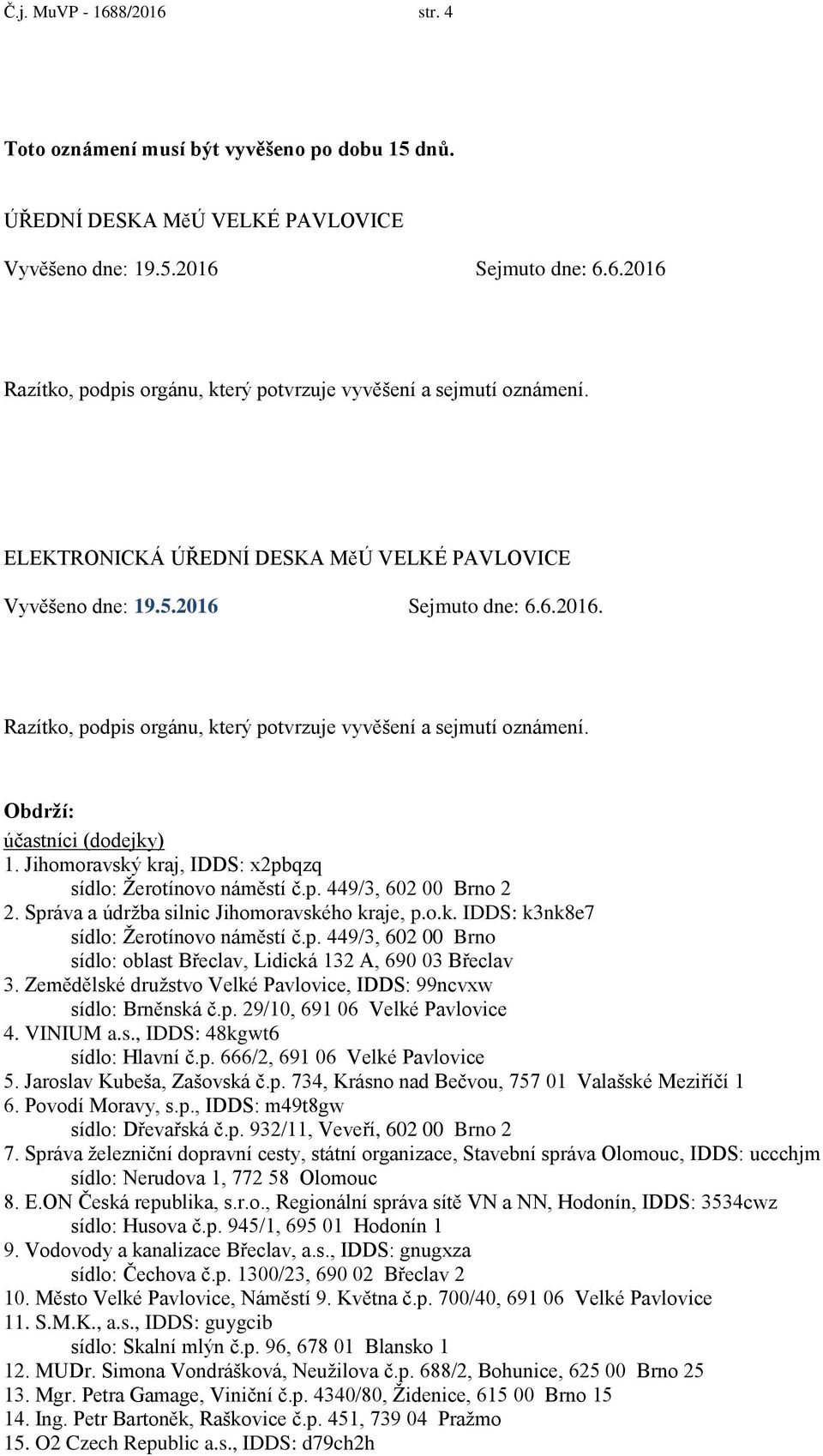 Jihomoravský kraj, IDDS: x2pbqzq sídlo: Žerotínovo náměstí č.p. 449/3, 602 00 Brno 2 2. Správa a údržba silnic Jihomoravského kraje, p.o.k. IDDS: k3nk8e7 sídlo: Žerotínovo náměstí č.p. 449/3, 602 00 Brno sídlo: oblast Břeclav, Lidická 132 A, 690 03 Břeclav 3.