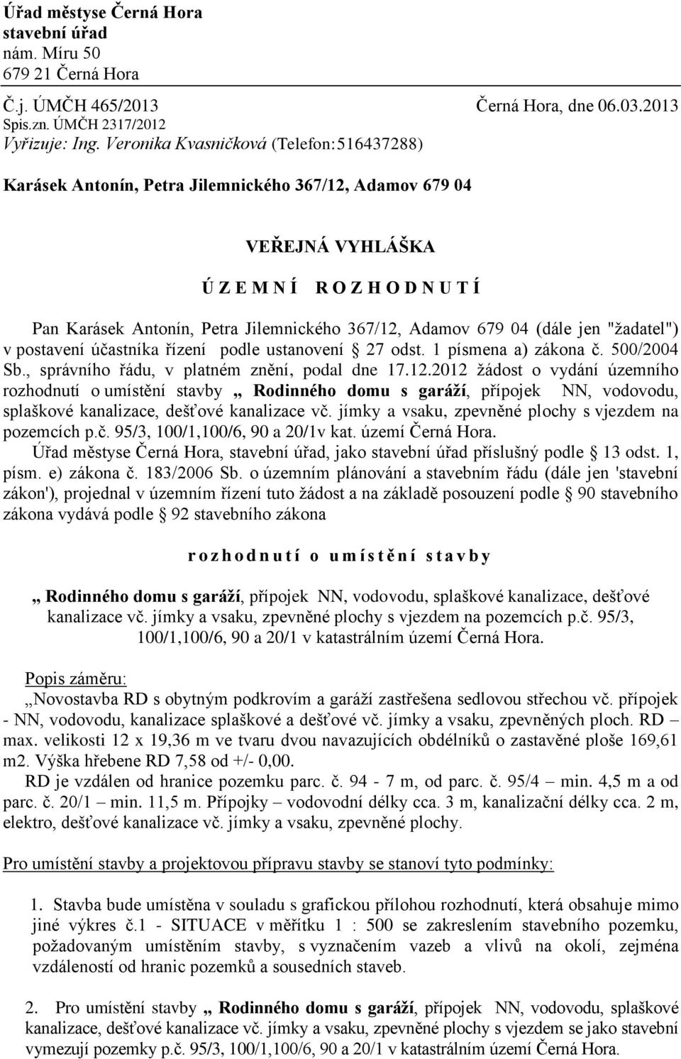 Adamov 679 04 (dále jen "žadatel") v postavení účastníka řízení podle ustanovení 27 odst. 1 písmena a) zákona č. 500/2004 Sb., správního řádu, v platném znění, podal dne 17.12.