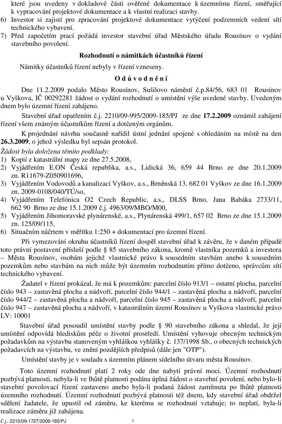 7) Před započetím prací požádá investor stavební úřad Městského úřadu Rousínov o vydání stavebního povolení. Č.j.