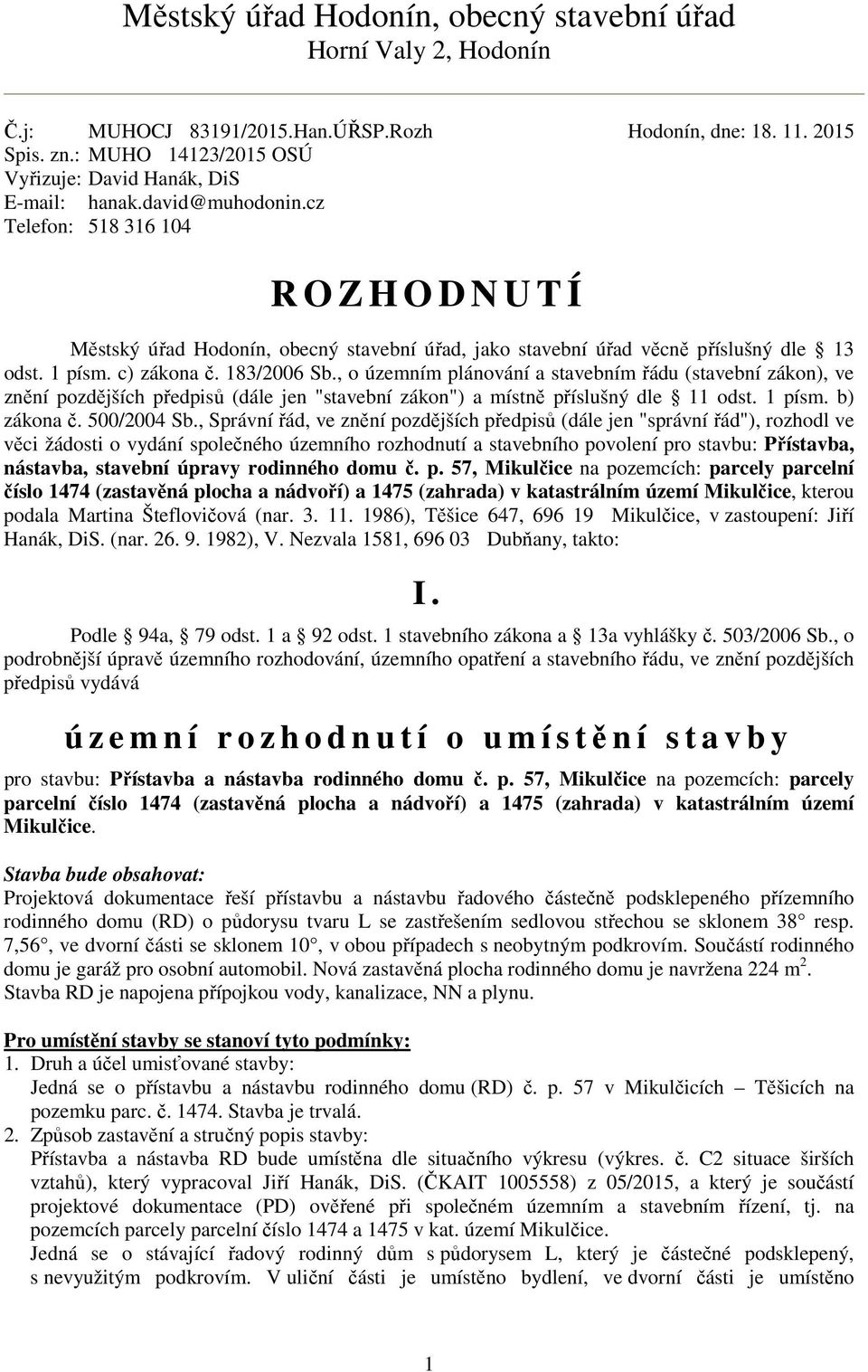 cz Telefon: 518 316 104 R O Z H O D N U T Í Městský úřad Hodonín, obecný stavební úřad, jako stavební úřad věcně příslušný dle 13 odst. 1 písm. c) zákona č. 183/2006 Sb.