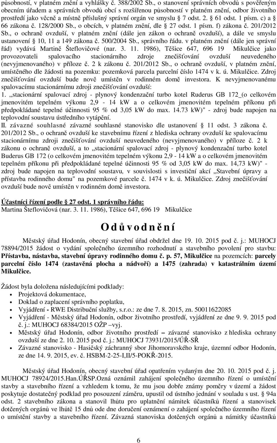 smyslu 7 odst. 2. 61 odst. 1 písm. c) a 66 zákona č. 128/2000 Sb., o obcích, v platném znění, dle 27 odst. 1 písm. f) zákona č. 201/2012 Sb.