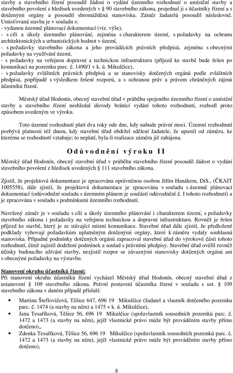 výše), - s cíli a úkoly územního plánování, zejména s charakterem území, s požadavky na ochranu architektonických a urbanistických hodnot v území, - s požadavky stavebního zákona a jeho prováděcích