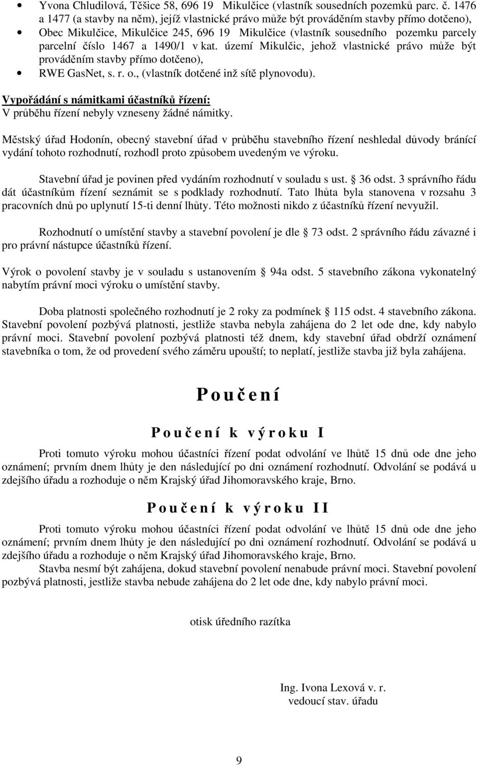 1467 a 1490/1 v kat. území Mikulčic, jehož vlastnické právo může být prováděním stavby přímo dotčeno), RWE GasNet, s. r. o., (vlastník dotčené inž sítě plynovodu).