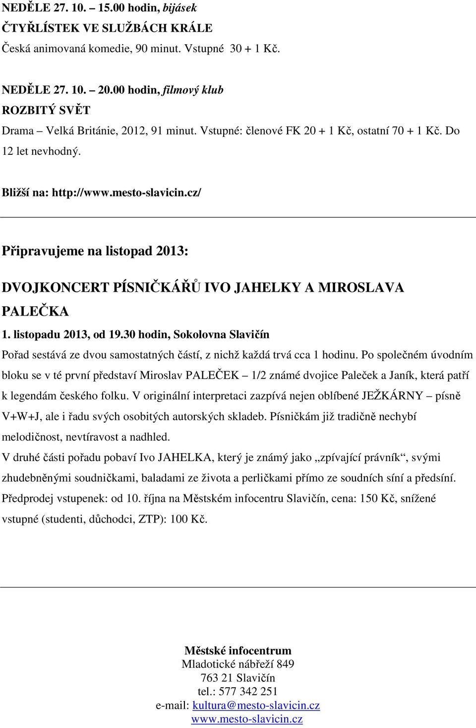 cz/ Připravujeme na listopad 2013: DVOJKONCERT PÍSNIČKÁŘŮ IVO JAHELKY A MIROSLAVA PALEČKA 1. listopadu 2013, od 19.