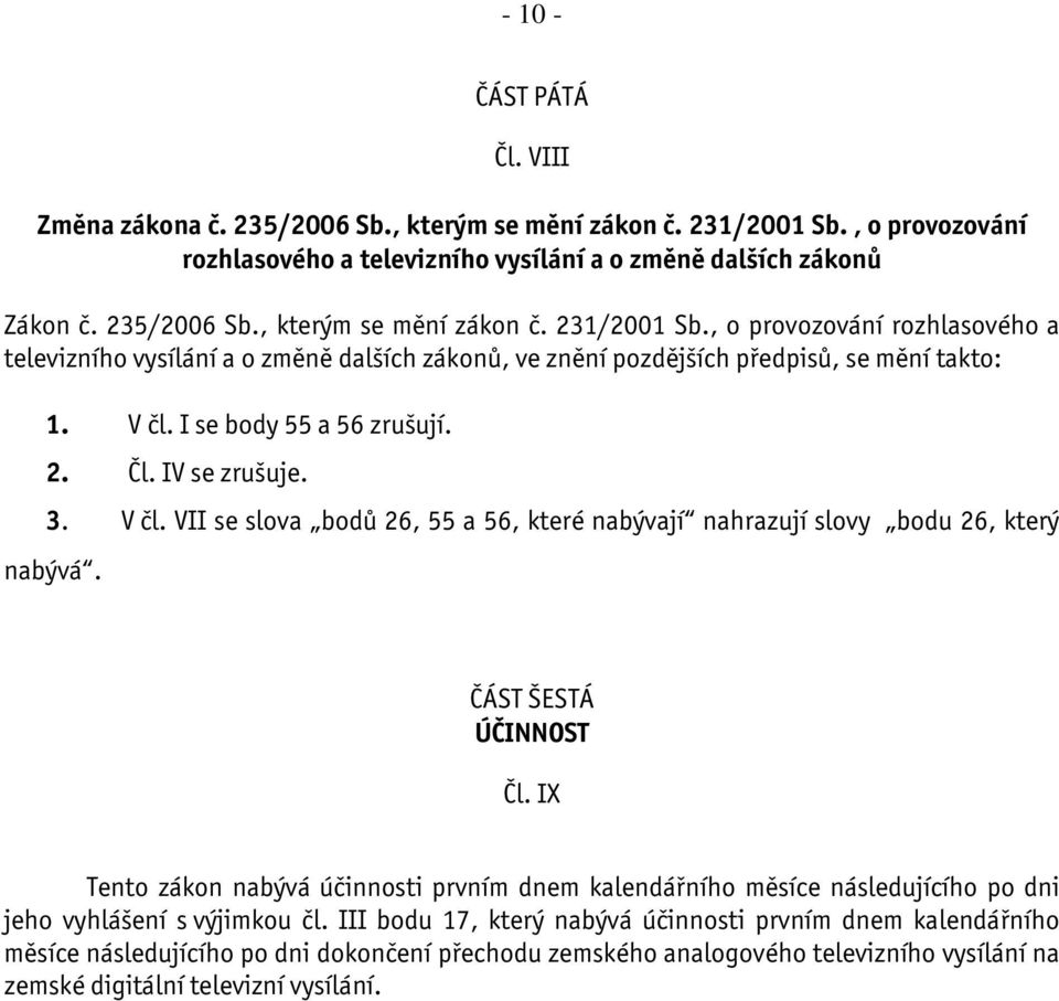 , o provozování rozhlasového a televizního vysílání a o změně dalších zákonů, ve znění pozdějších předpisů, se mění takto: 1. V čl.
