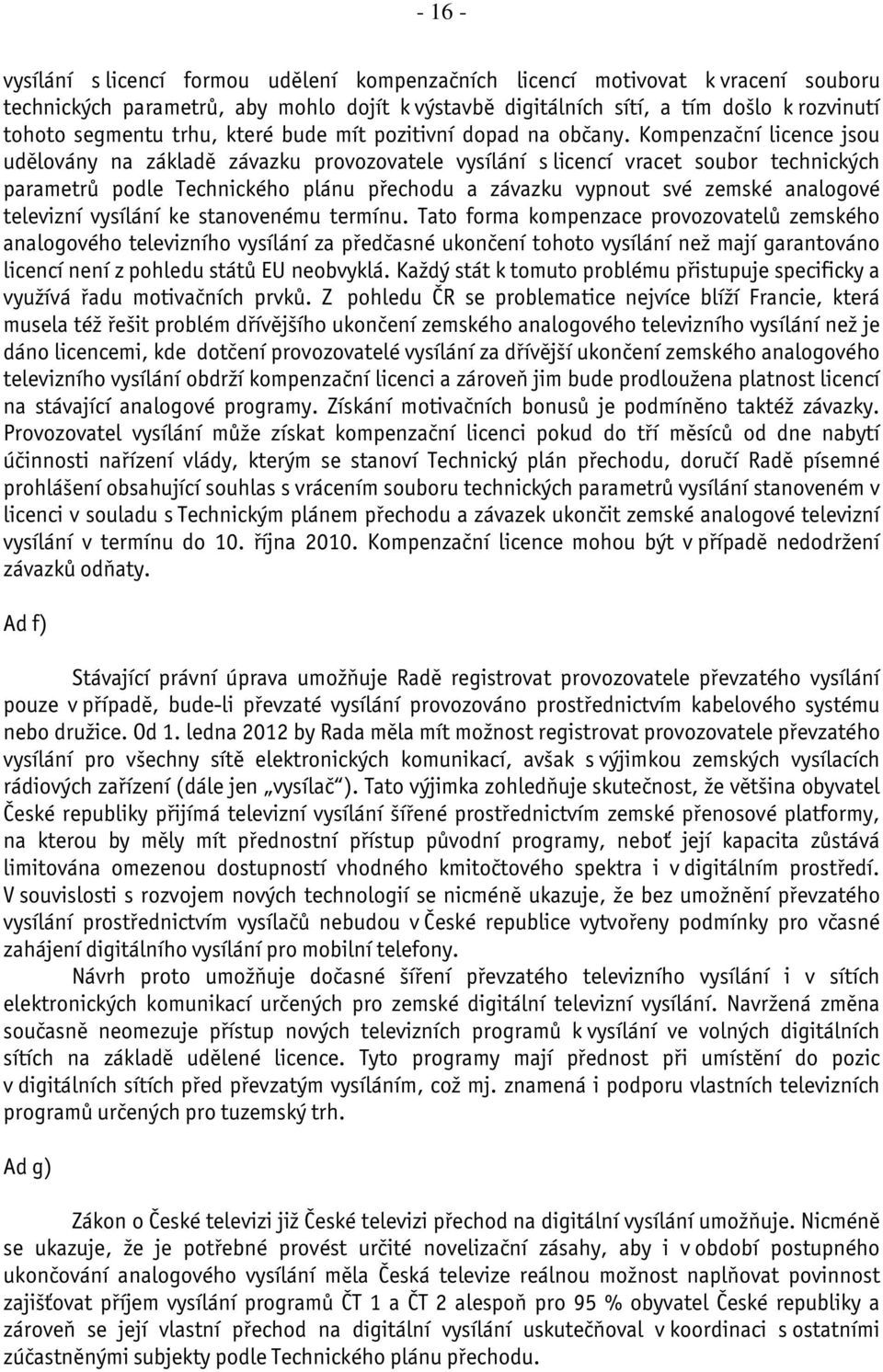 Kompenzační licence jsou udělovány na základě závazku provozovatele vysílání s licencí vracet soubor technických parametrů podle Technického plánu přechodu a závazku vypnout své zemské analogové